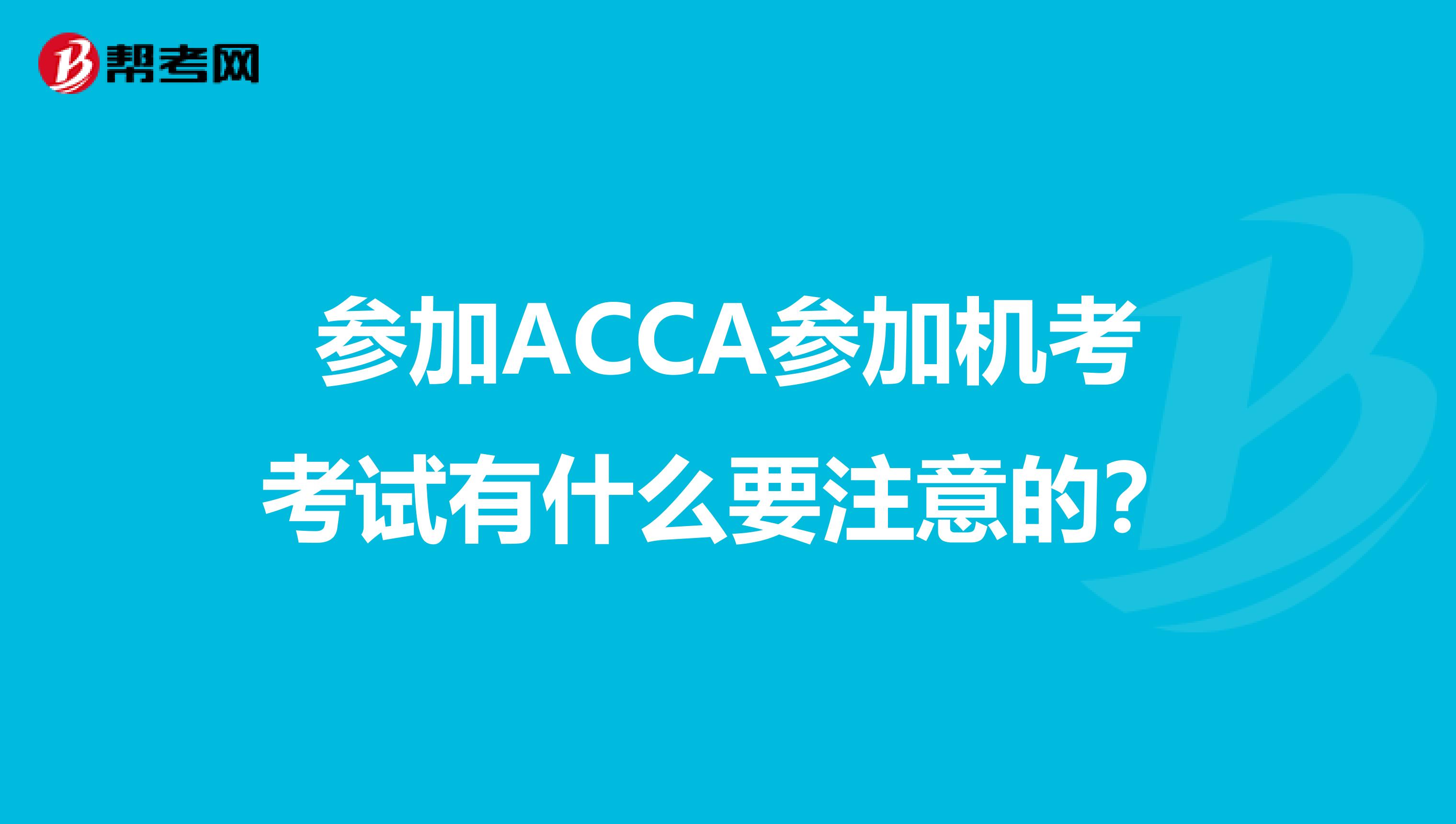 參加ACCA參加機考考試有什么要注意的？