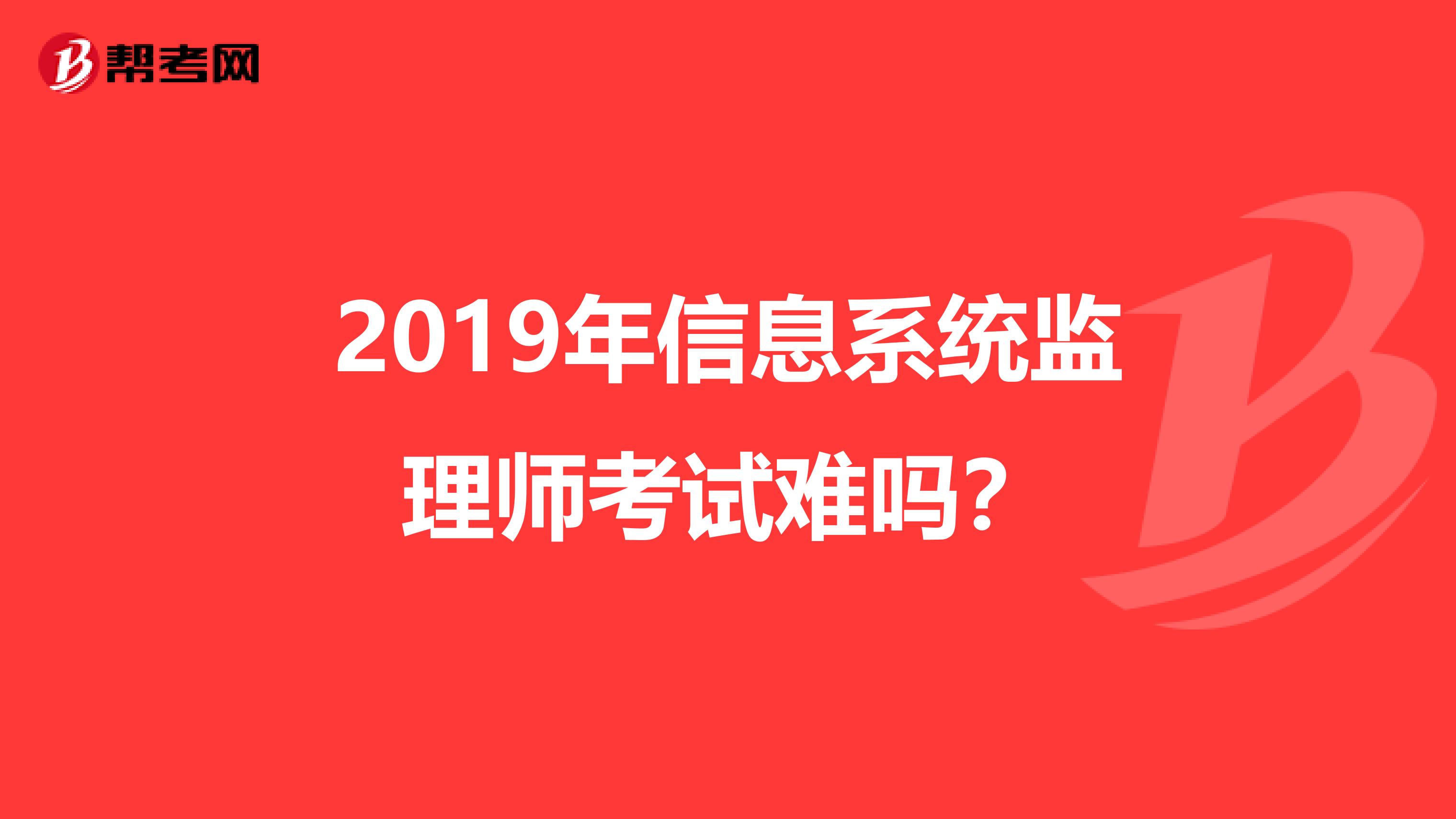 2019年信息系统监理师考试难吗？