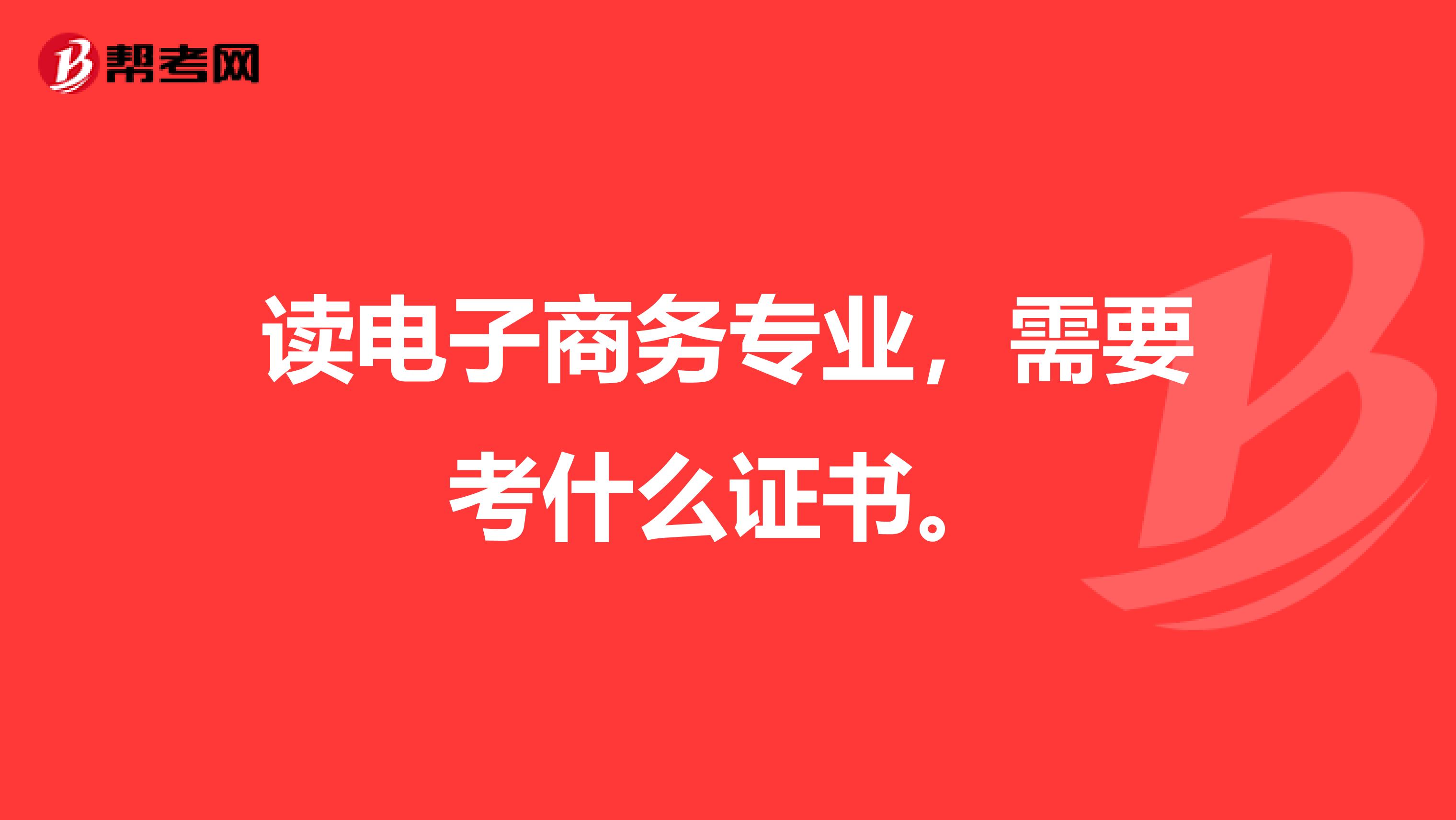 讀電子商務(wù)專業(yè)，需要考什么證書。