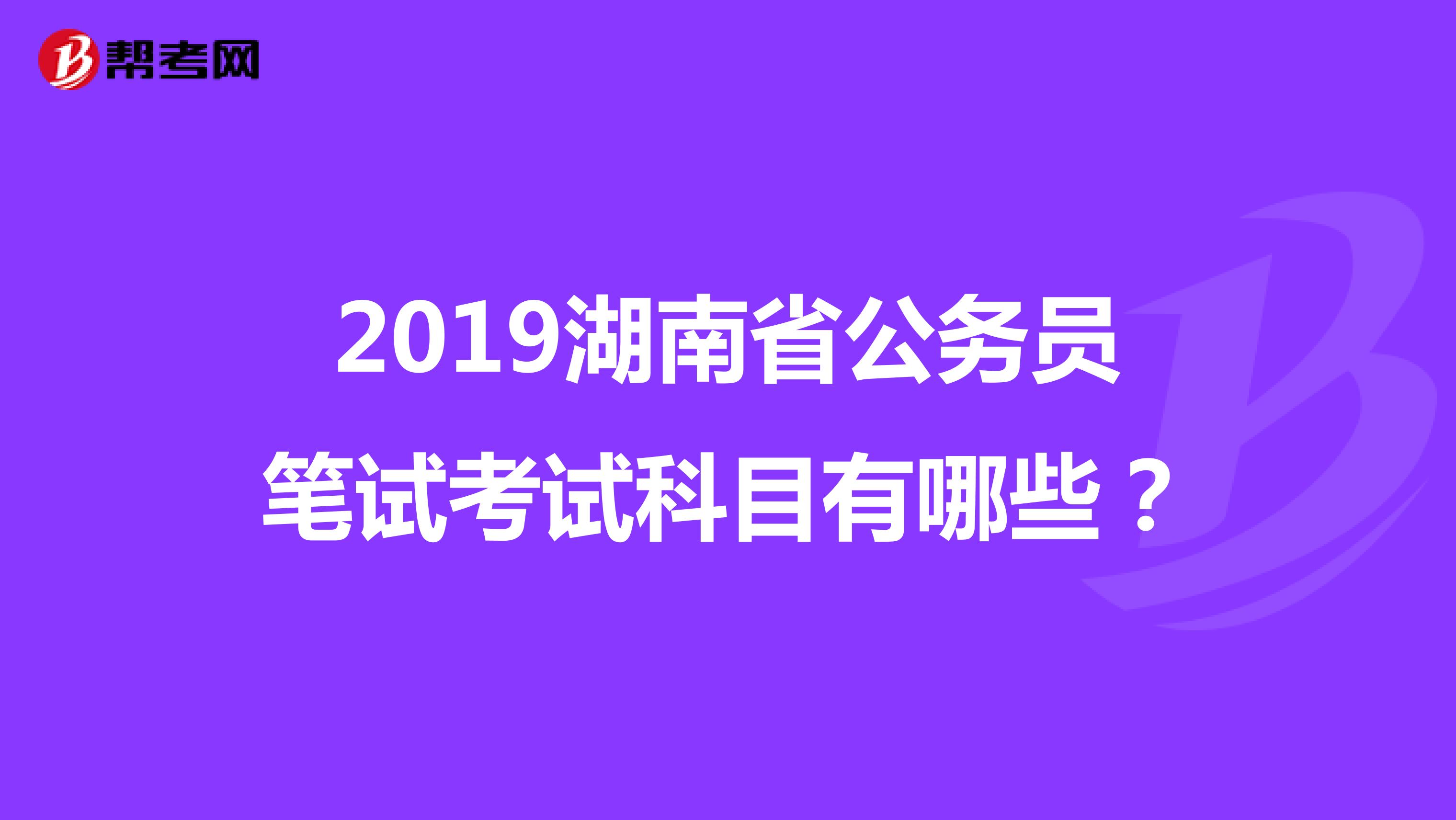 2019湖南省公务员笔试考试科目有哪些?