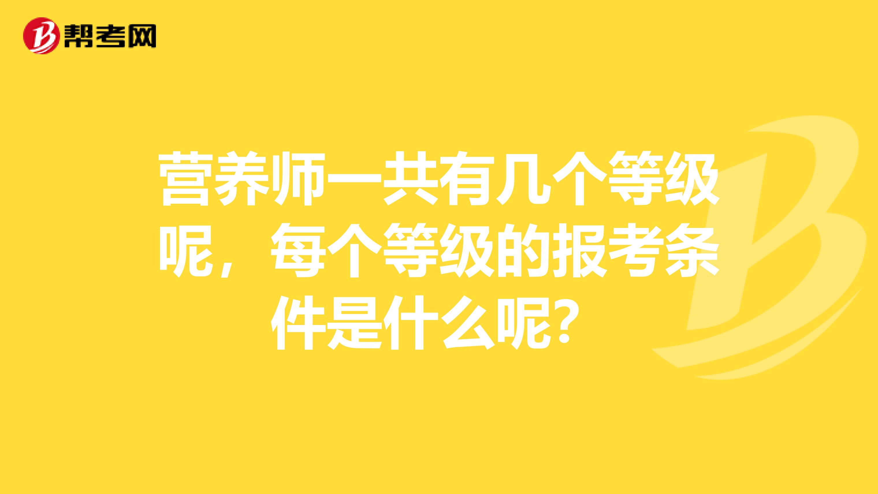 营养师一共有几个等级呢,每个等级的报考条件是什么呢?