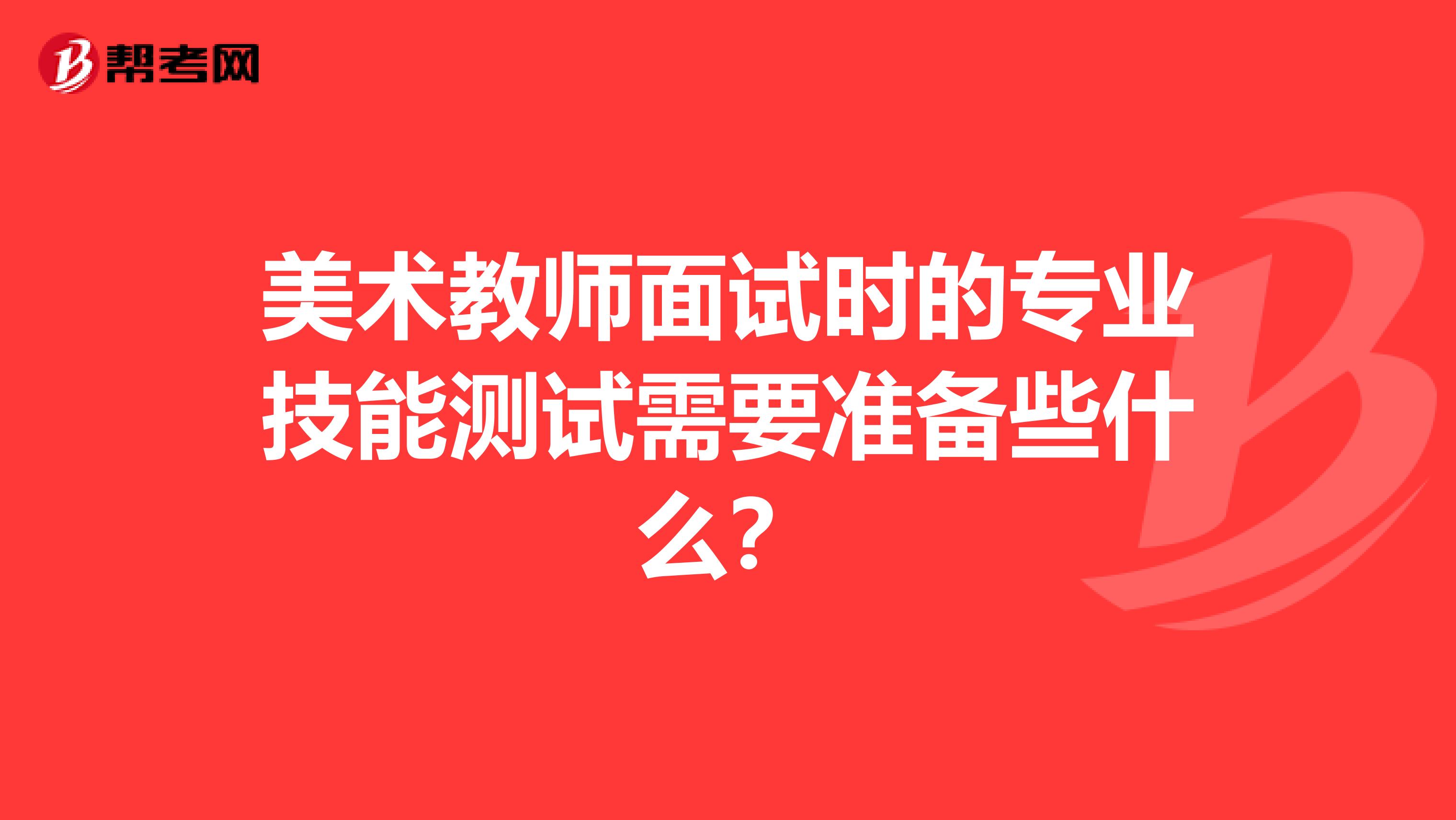 美术教师面试时的专业技能测试需要准备些什么？