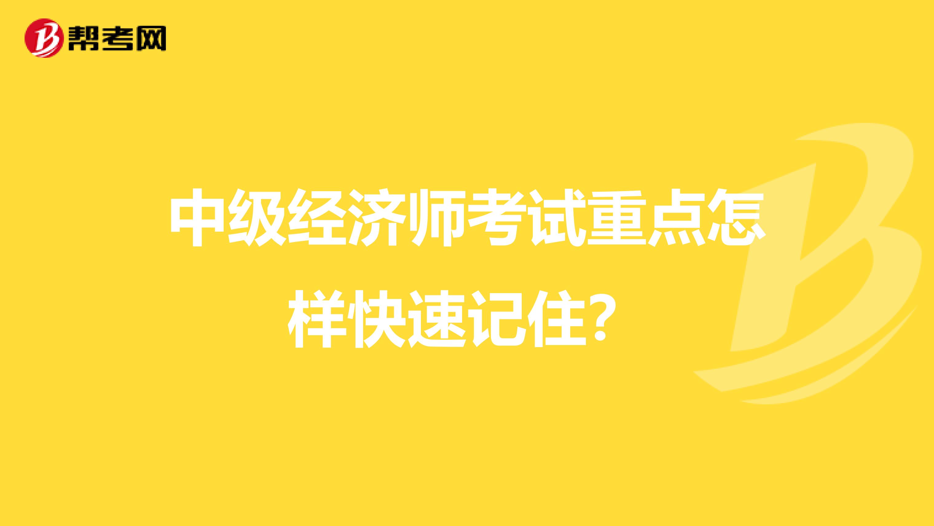 中级经济师考试重点怎样快速记住?