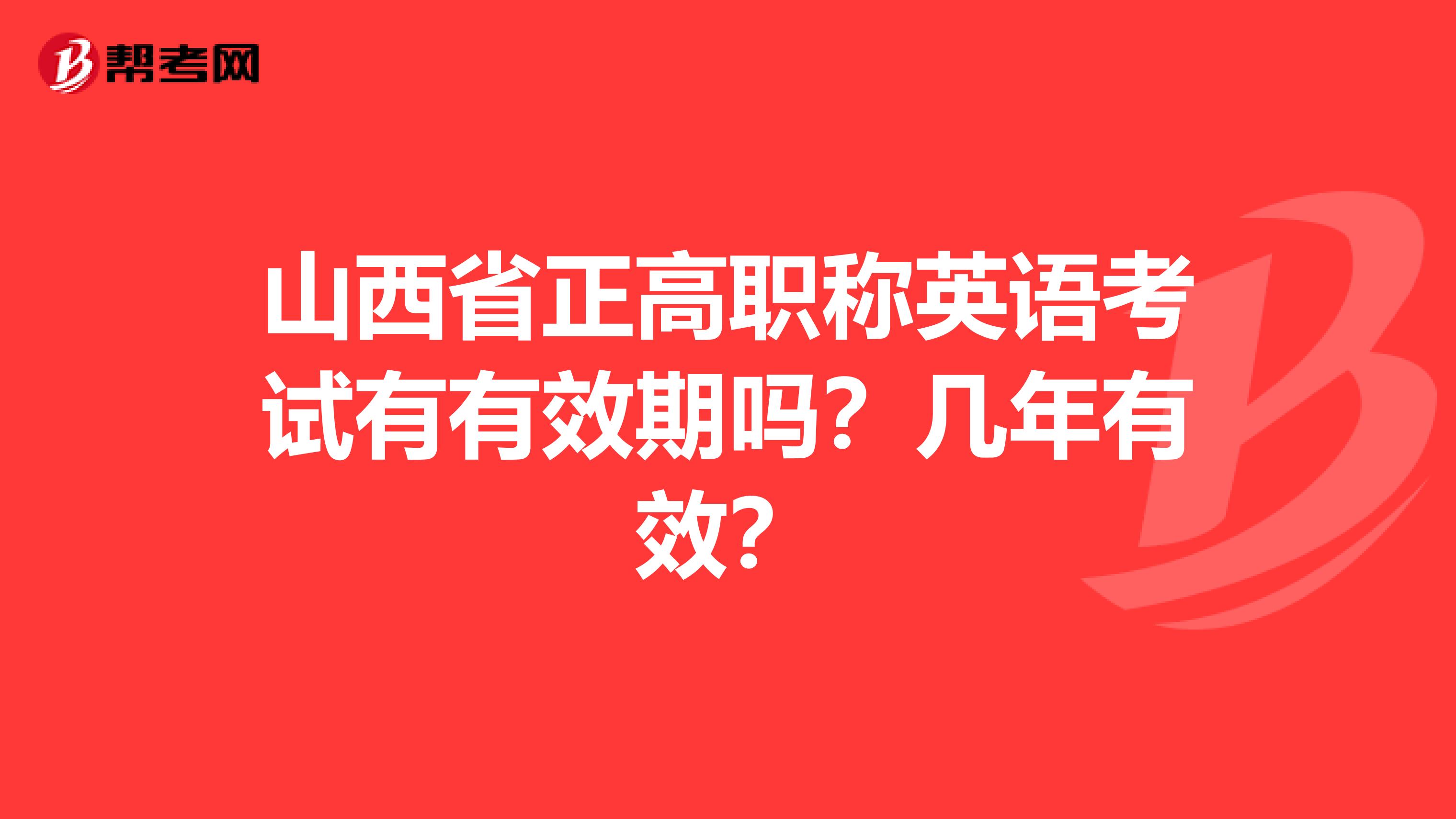 山西省正高职称英语考试有有效期吗？几年有效？