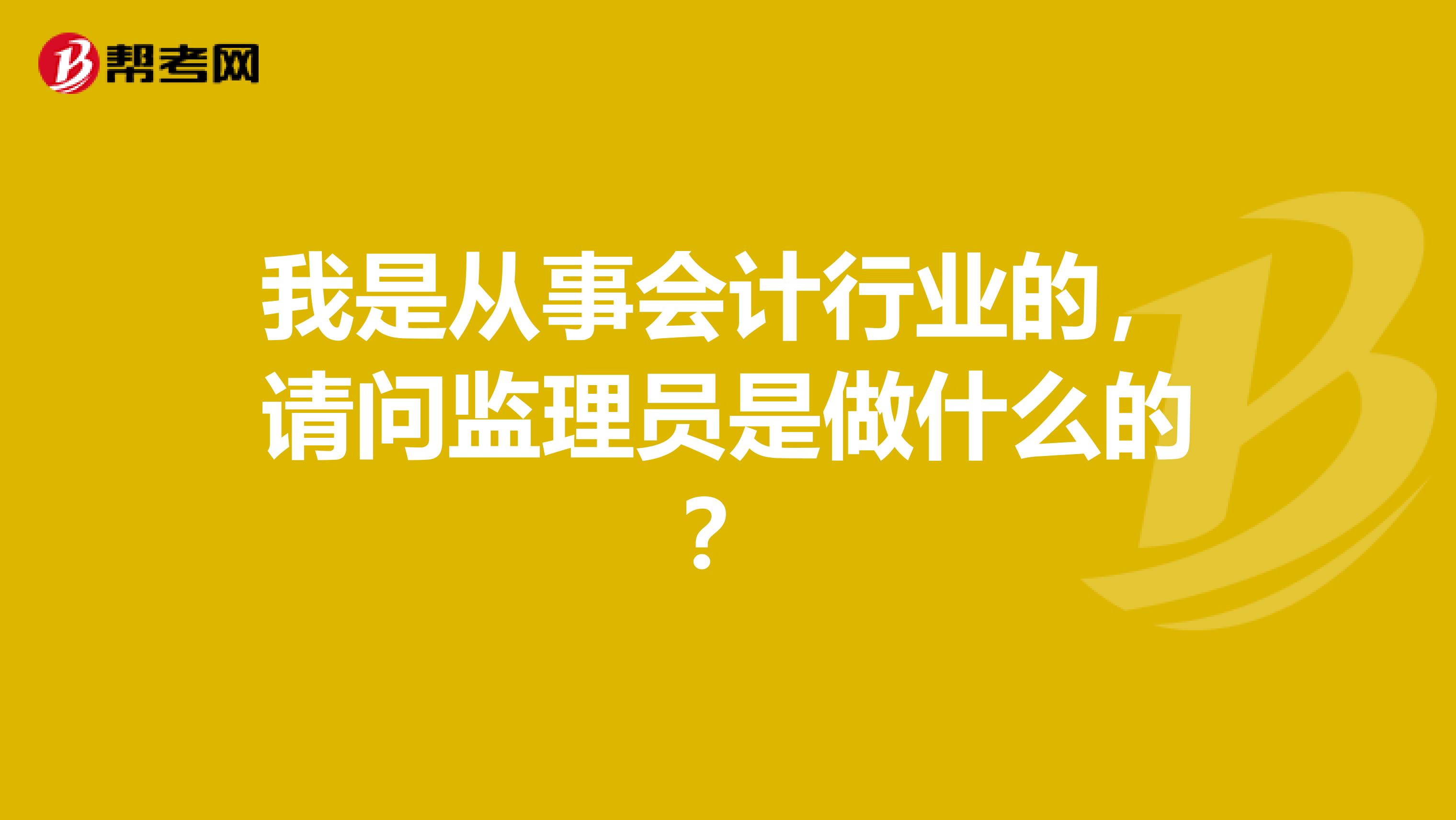 我是从事会计行业的，请问监理员是做什么的？