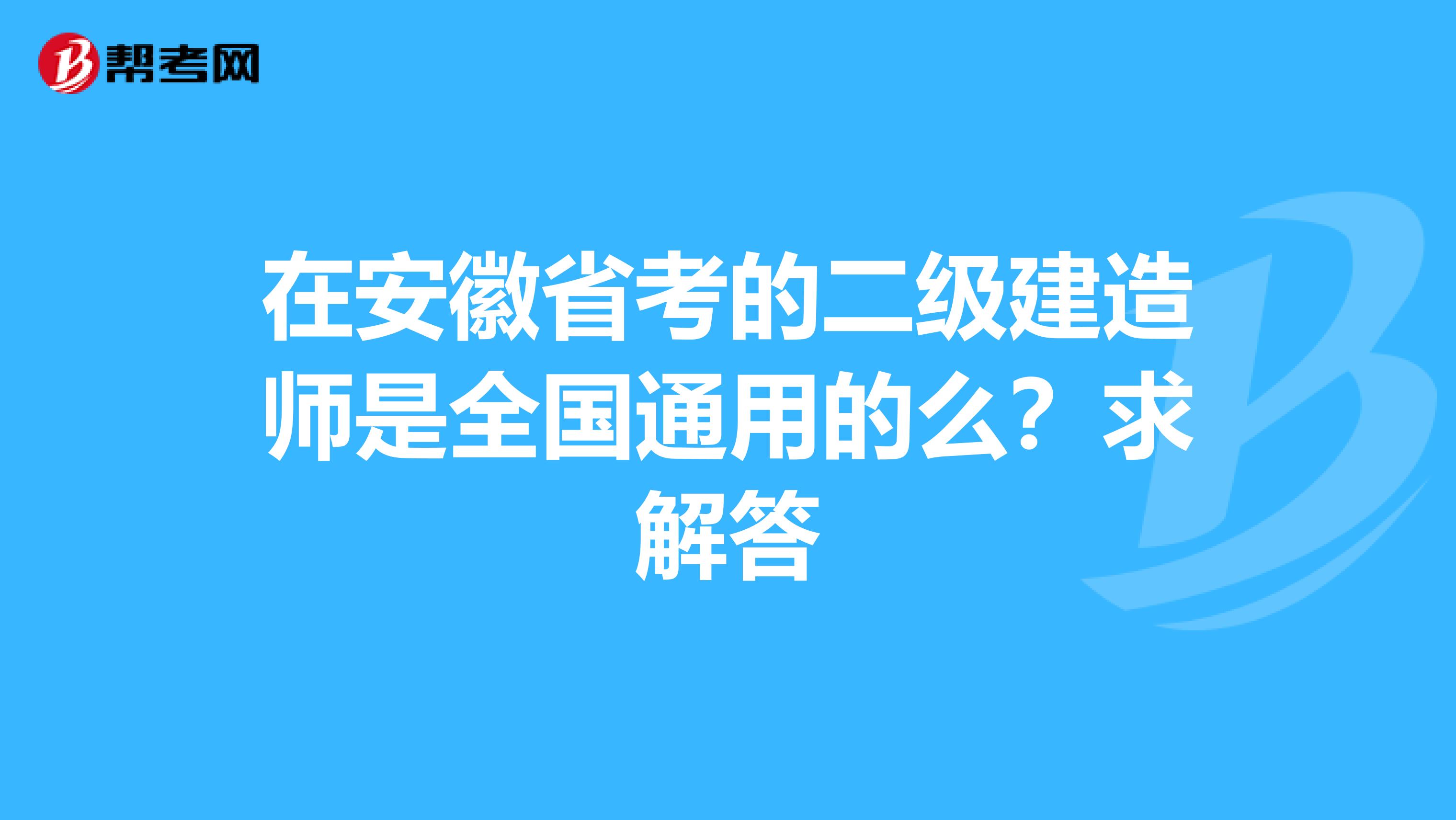 在安徽省考的二级建造师是全国通用的么?求解答