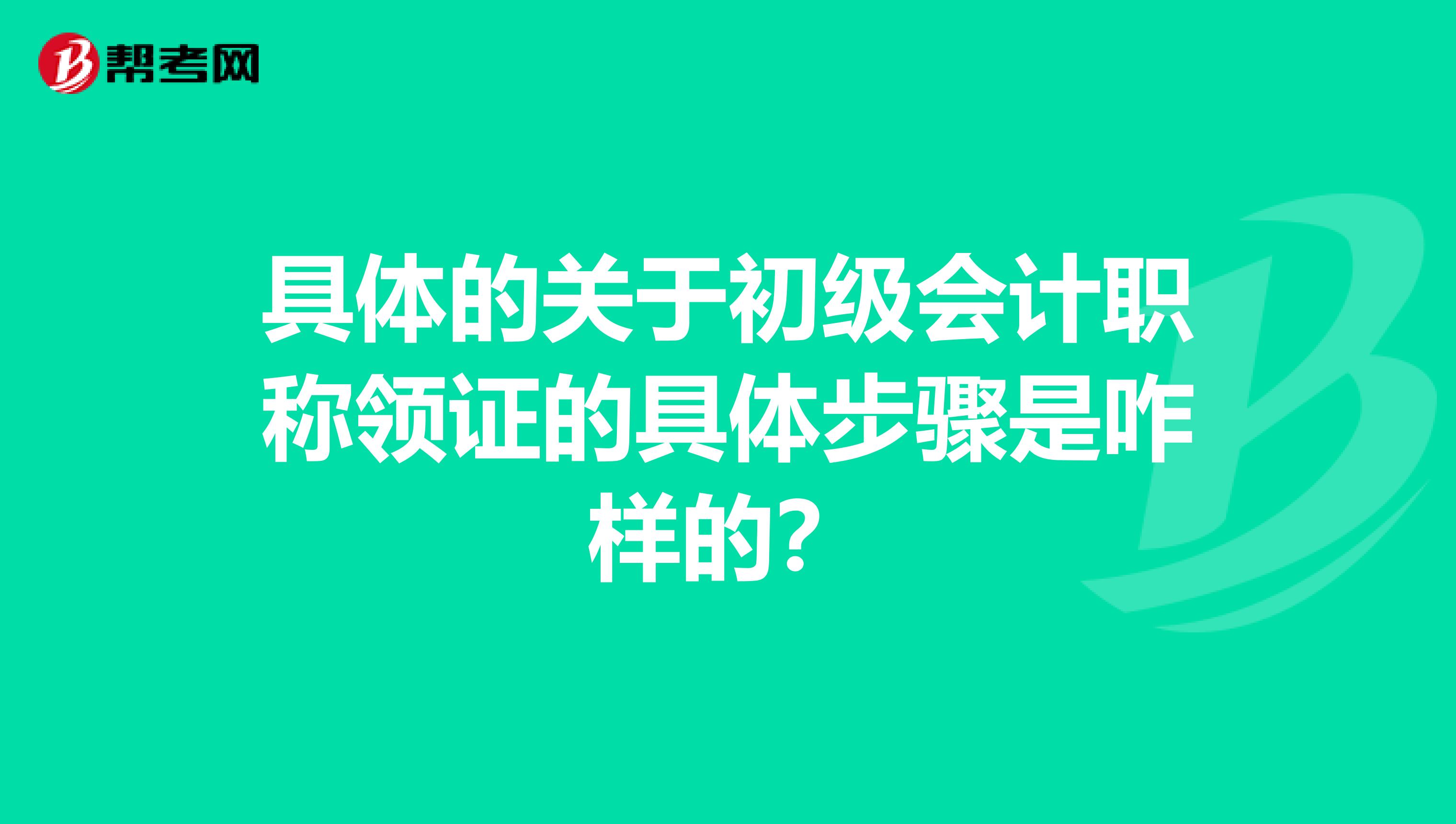 具体的关于初级会计职称领证的具体步骤是咋样的?
