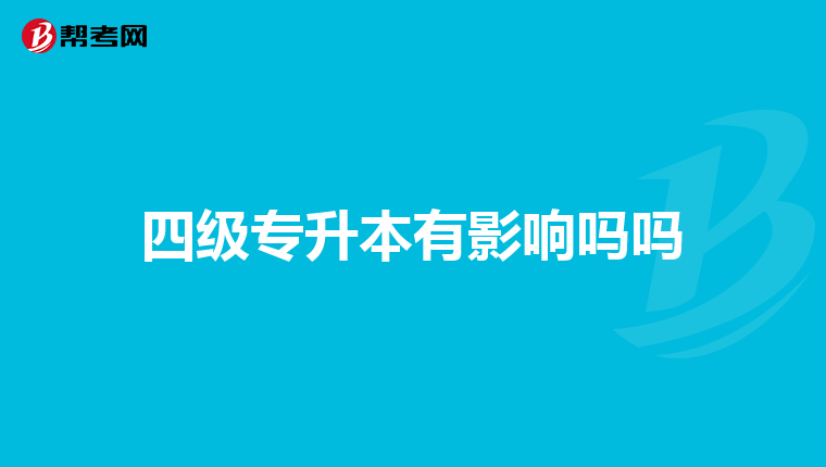 四级专升本有影响吗吗