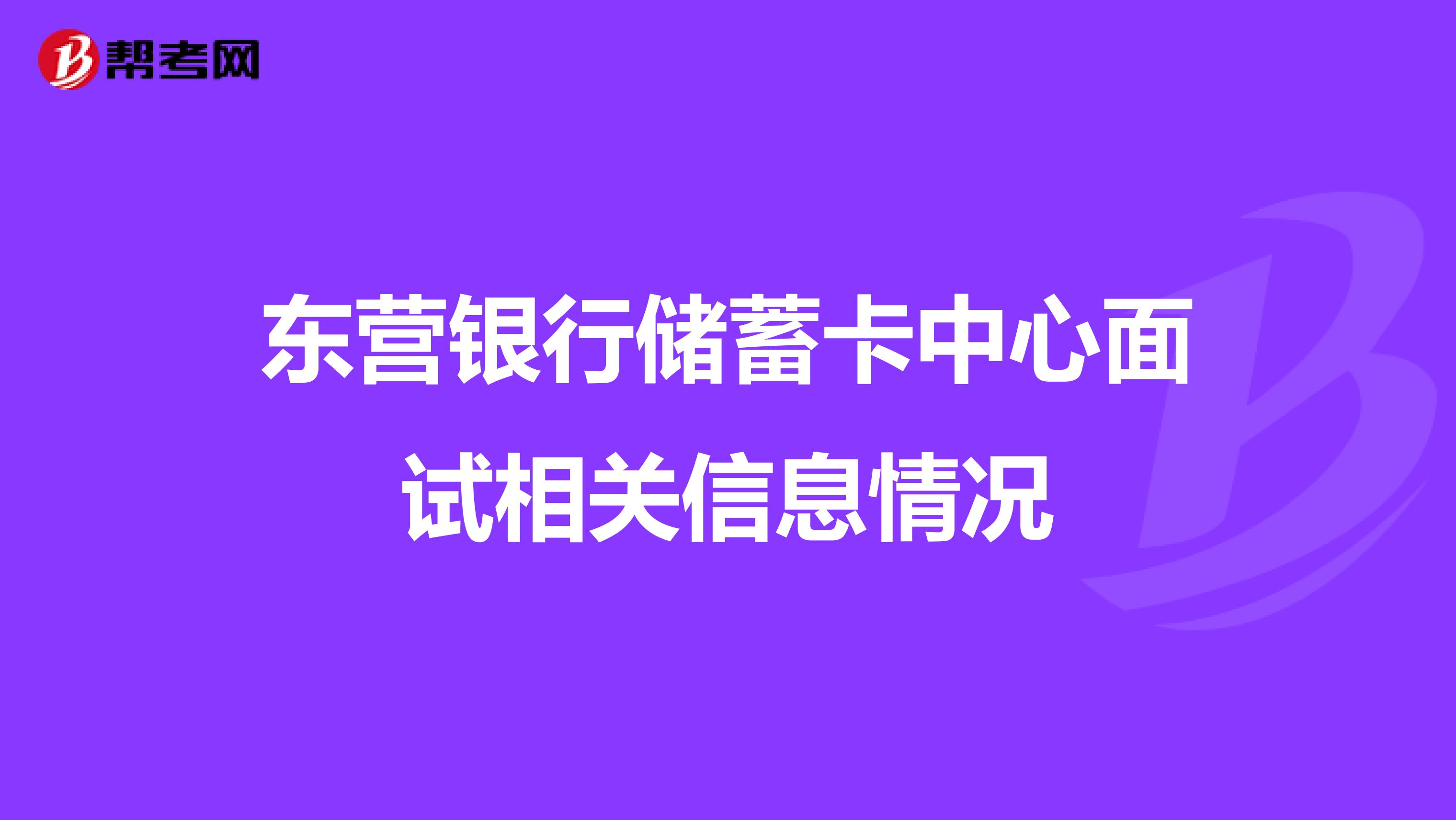 东营银行储蓄卡中心面试相关信息情况