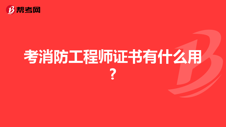 考消防工程师证书有什么用?