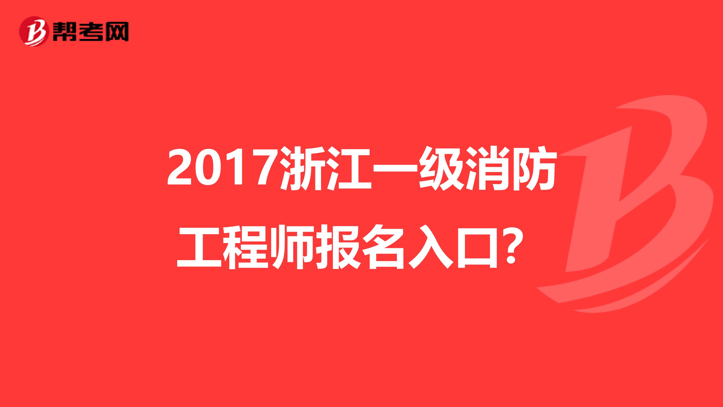 2017浙江一级消防工程师报名入口?
