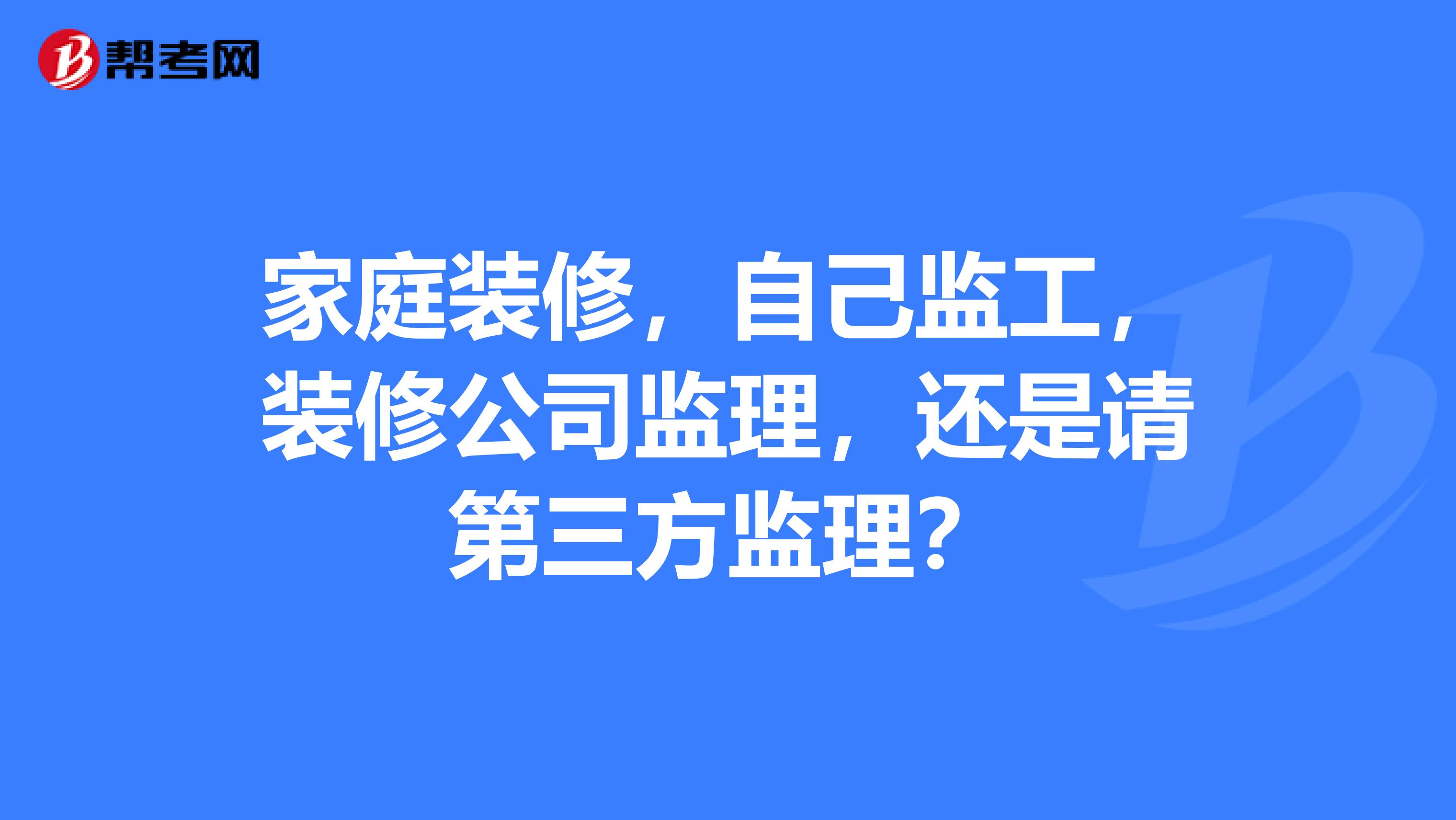 家庭装修，自己监工，装修公司监理，还是请第三方监理？