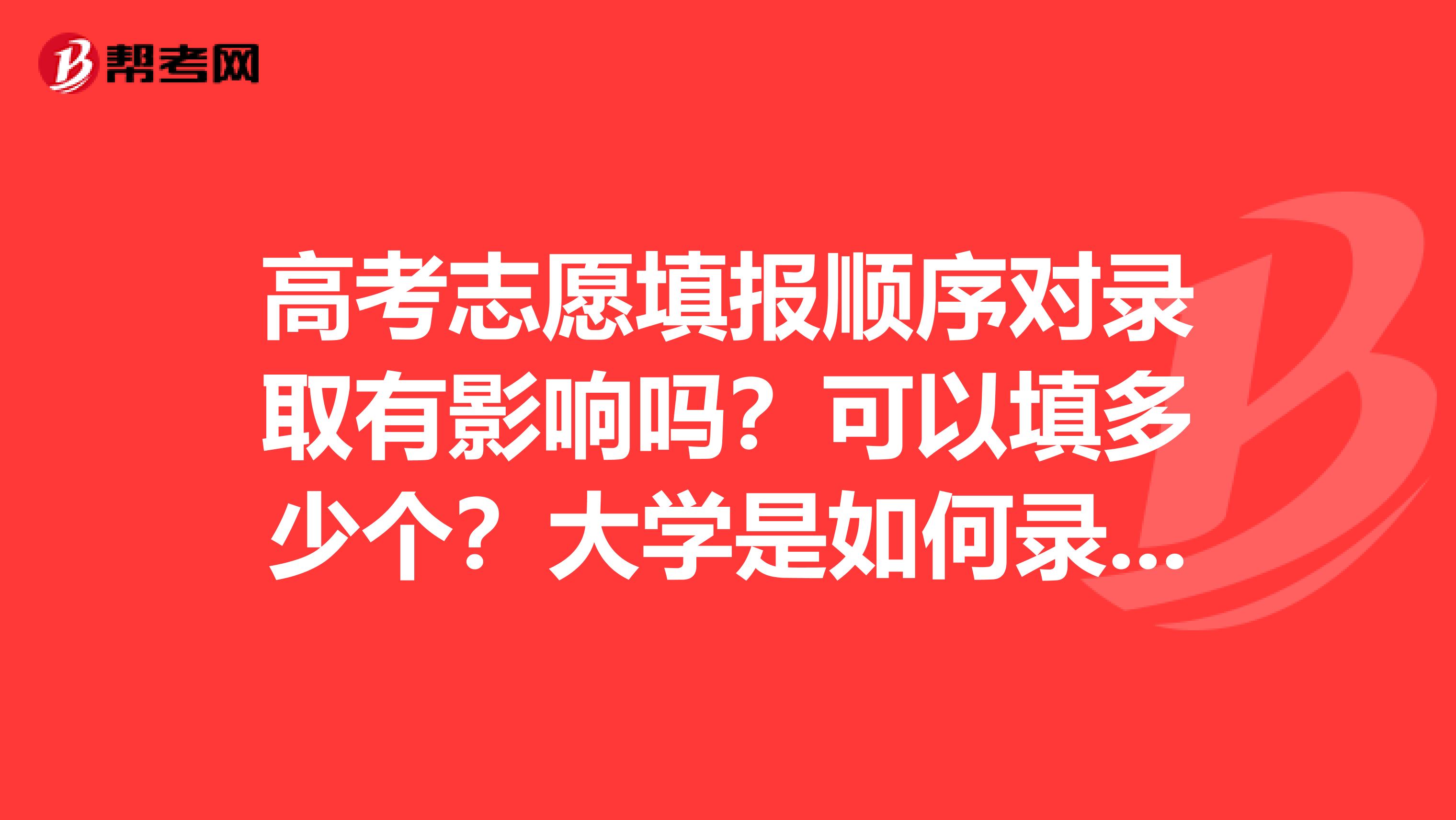 高考志愿填报顺序对录取有影响吗？可以填多少个？大学是如何录取的？