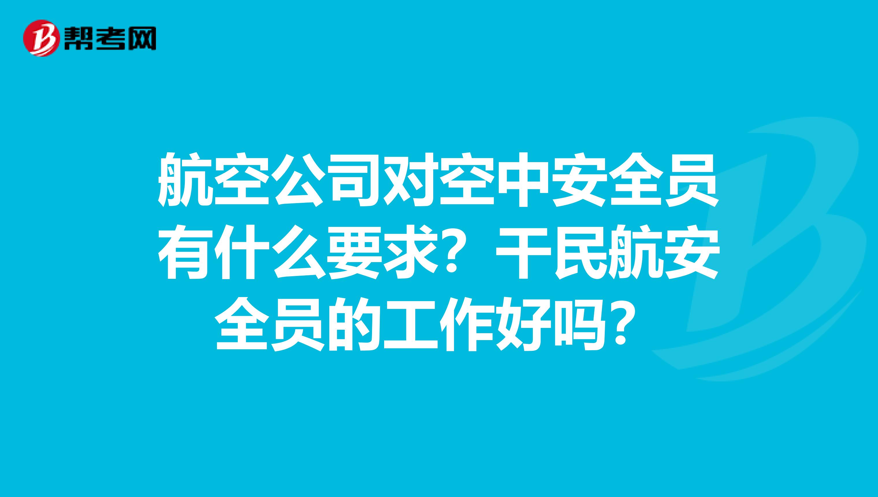 航空公司对空中安全员有什么要求?干民航安全员的工作好吗?