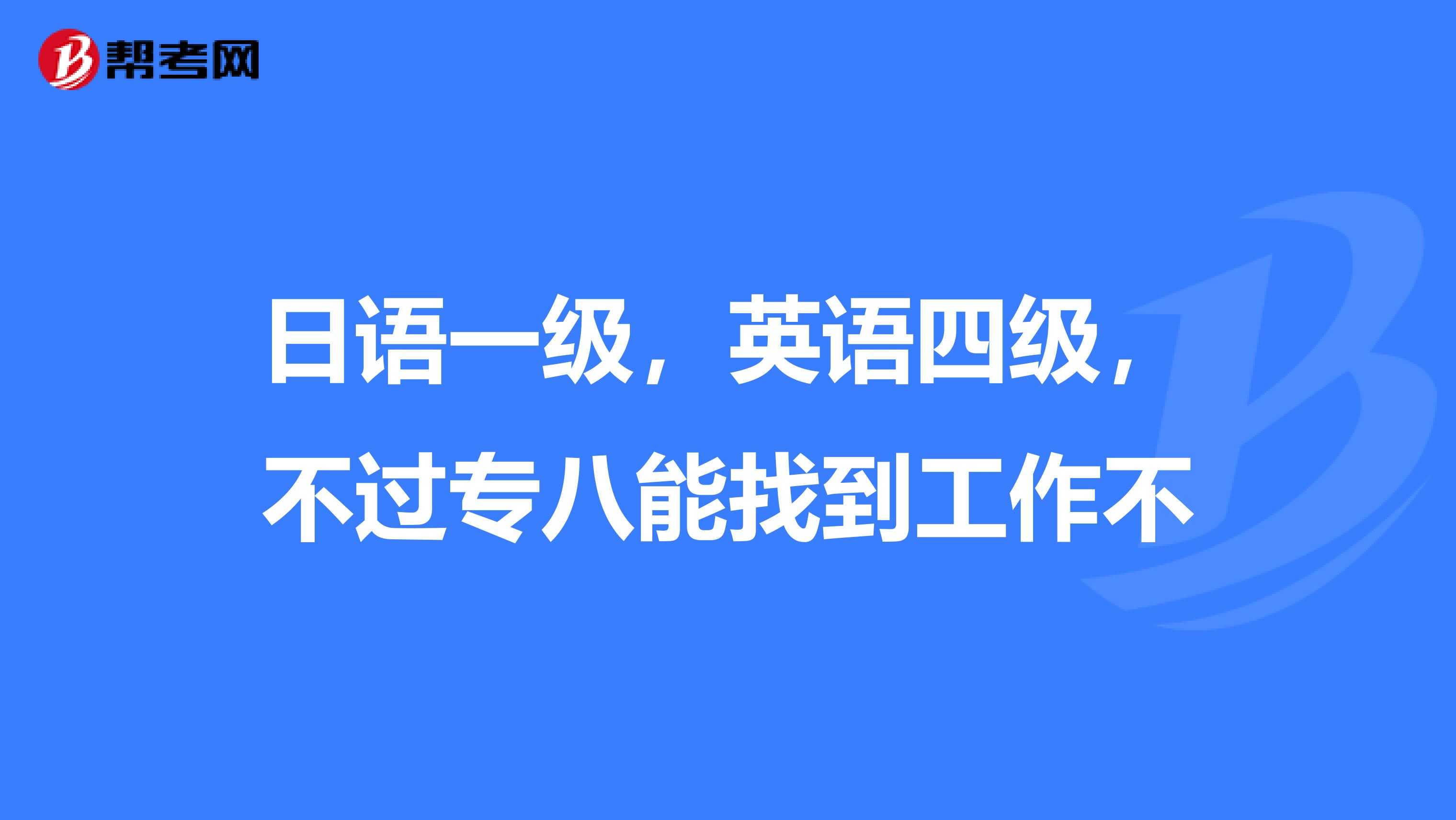 日语一级,英语四级,不过专八能找到工作不