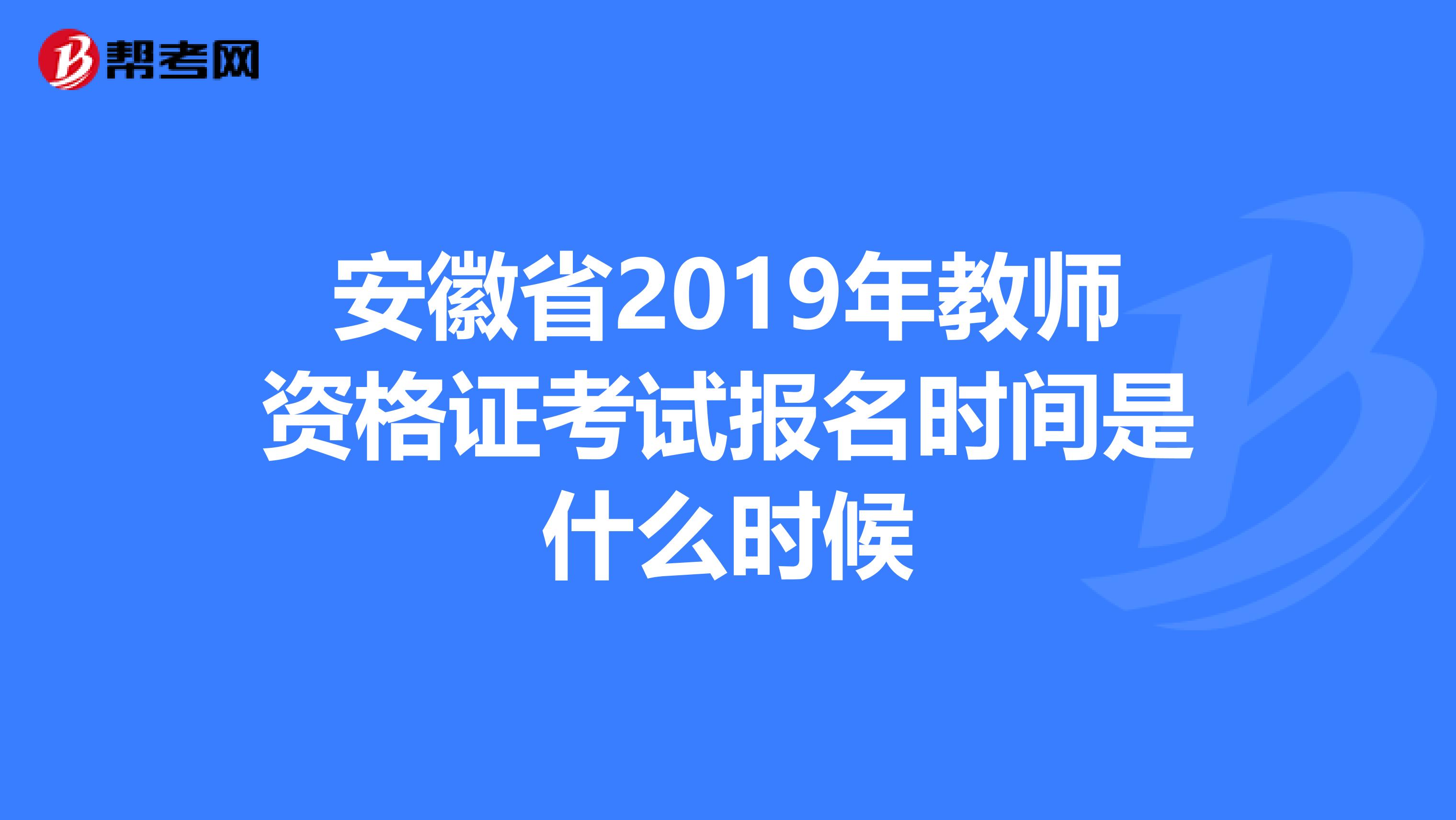 安徽省2019年教师资格证考试报名时间是什么时候