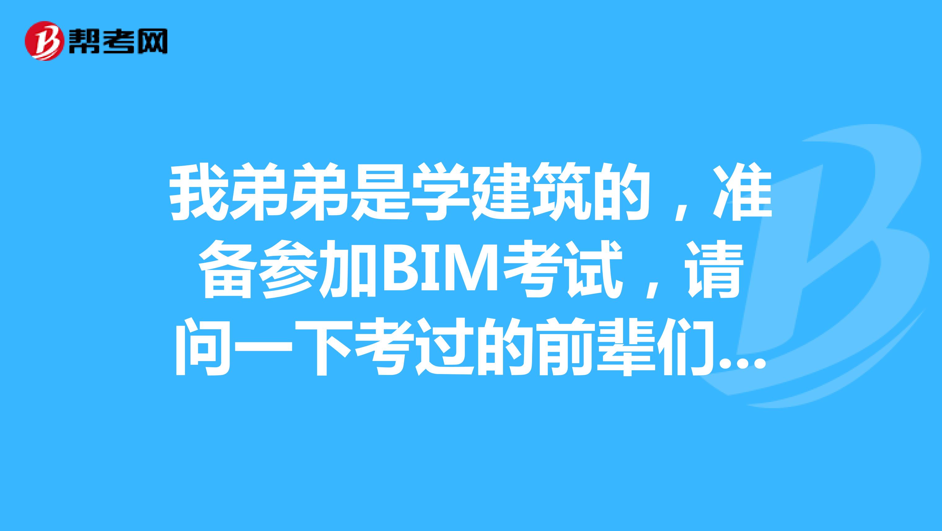 我弟弟是学建筑的,准备参加BIM考试,请问一下考过的前辈们BIM考试的评分规则是怎样的呀?