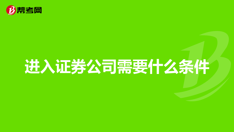 进入证券公司需要什么条件