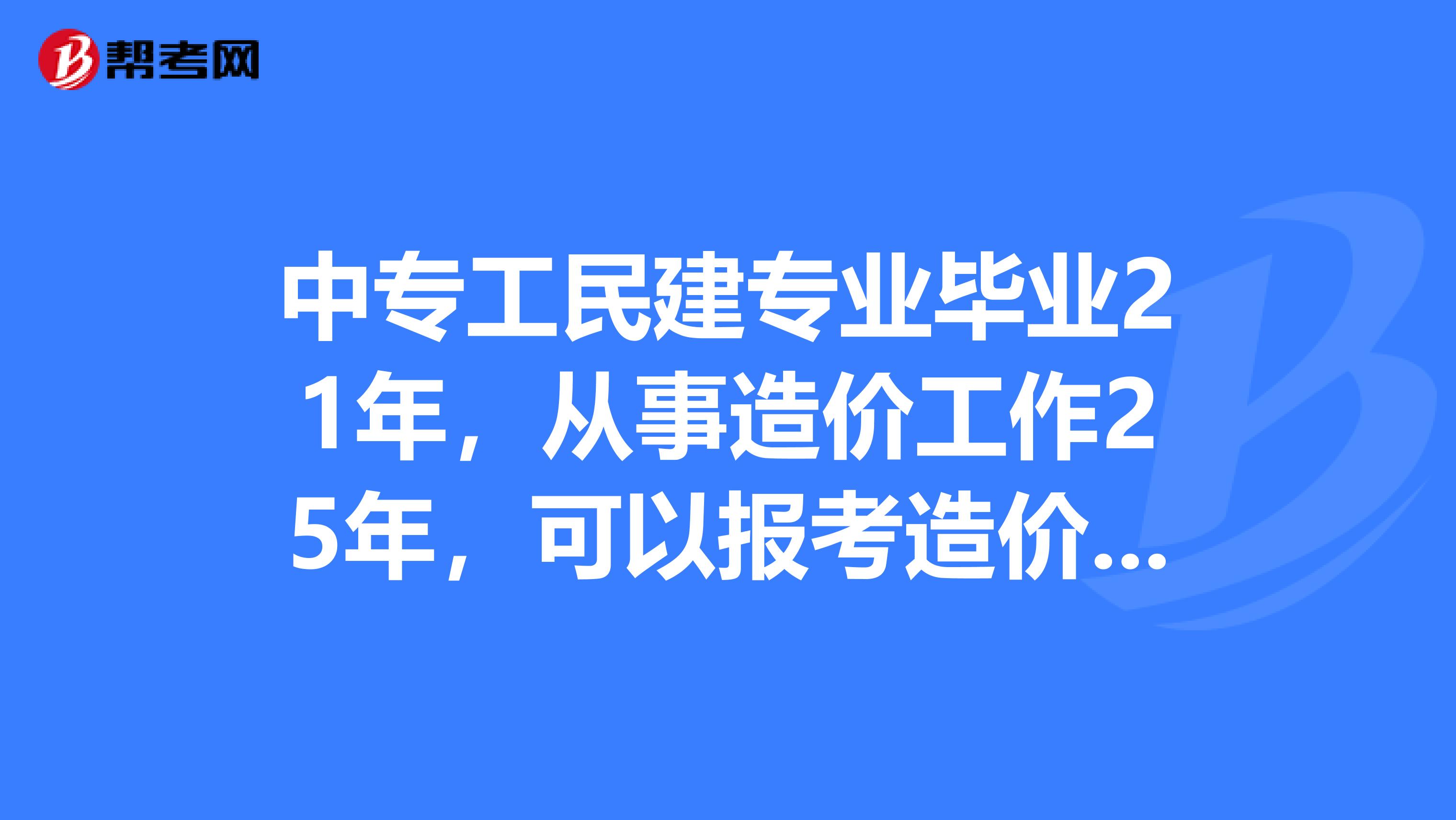 中专工民建专业毕业21年，从事造价工作25年，可以报考造价工程师吗？