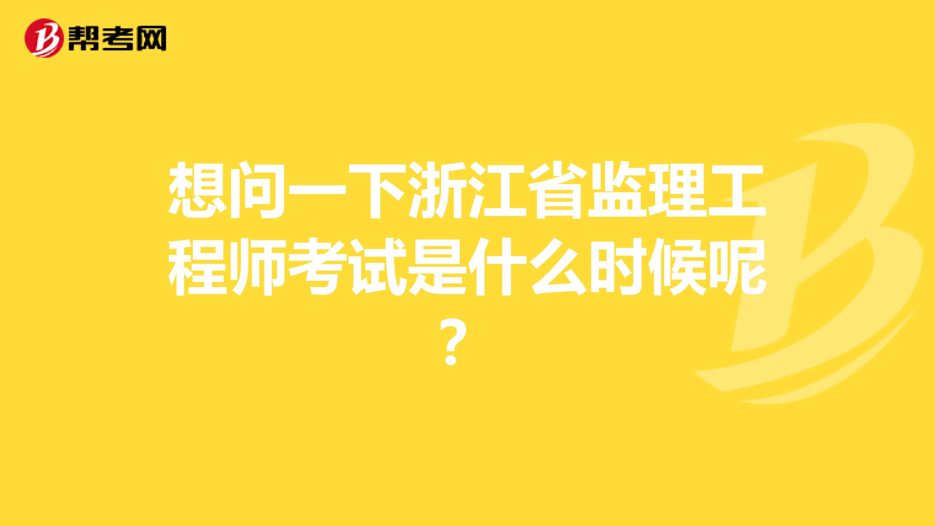 想问一下浙江省监理工程师考试是什么时候呢?