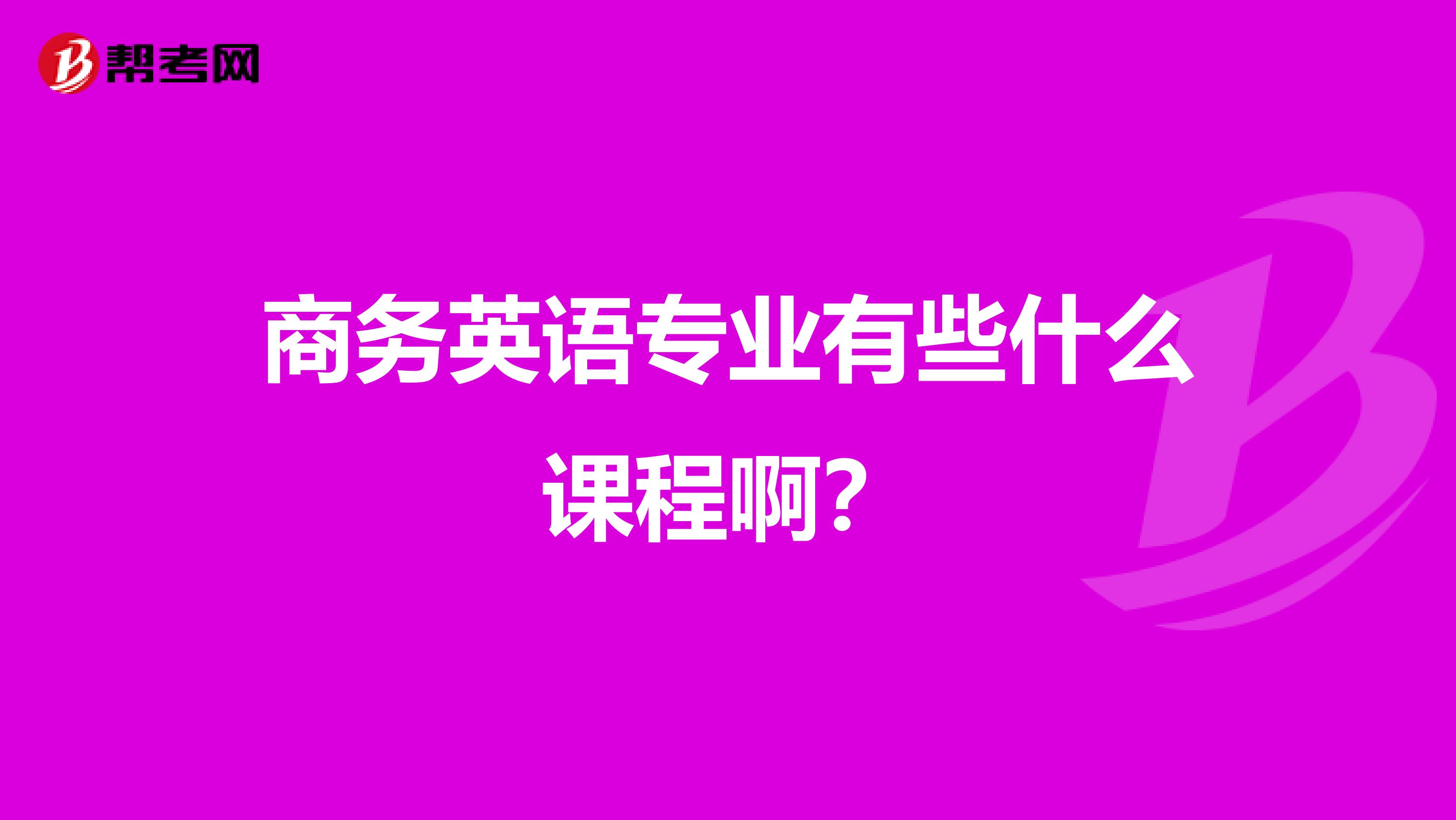 商务英语专业有些什么课程啊？