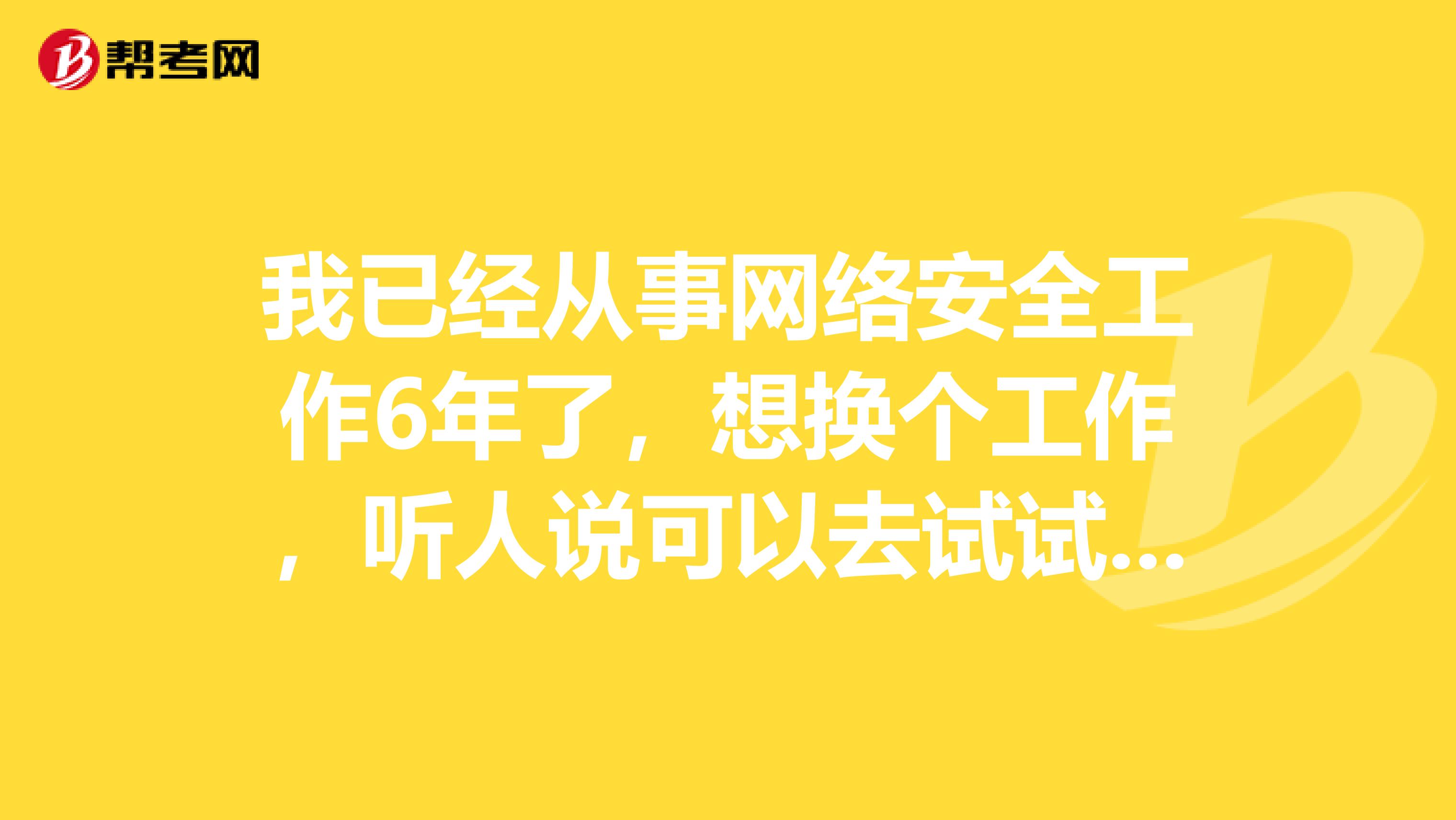 我已经从事网络安全工作6年了，想换个工作，听人说可以去试试考安全评价师，不知道有哪些条件呢？