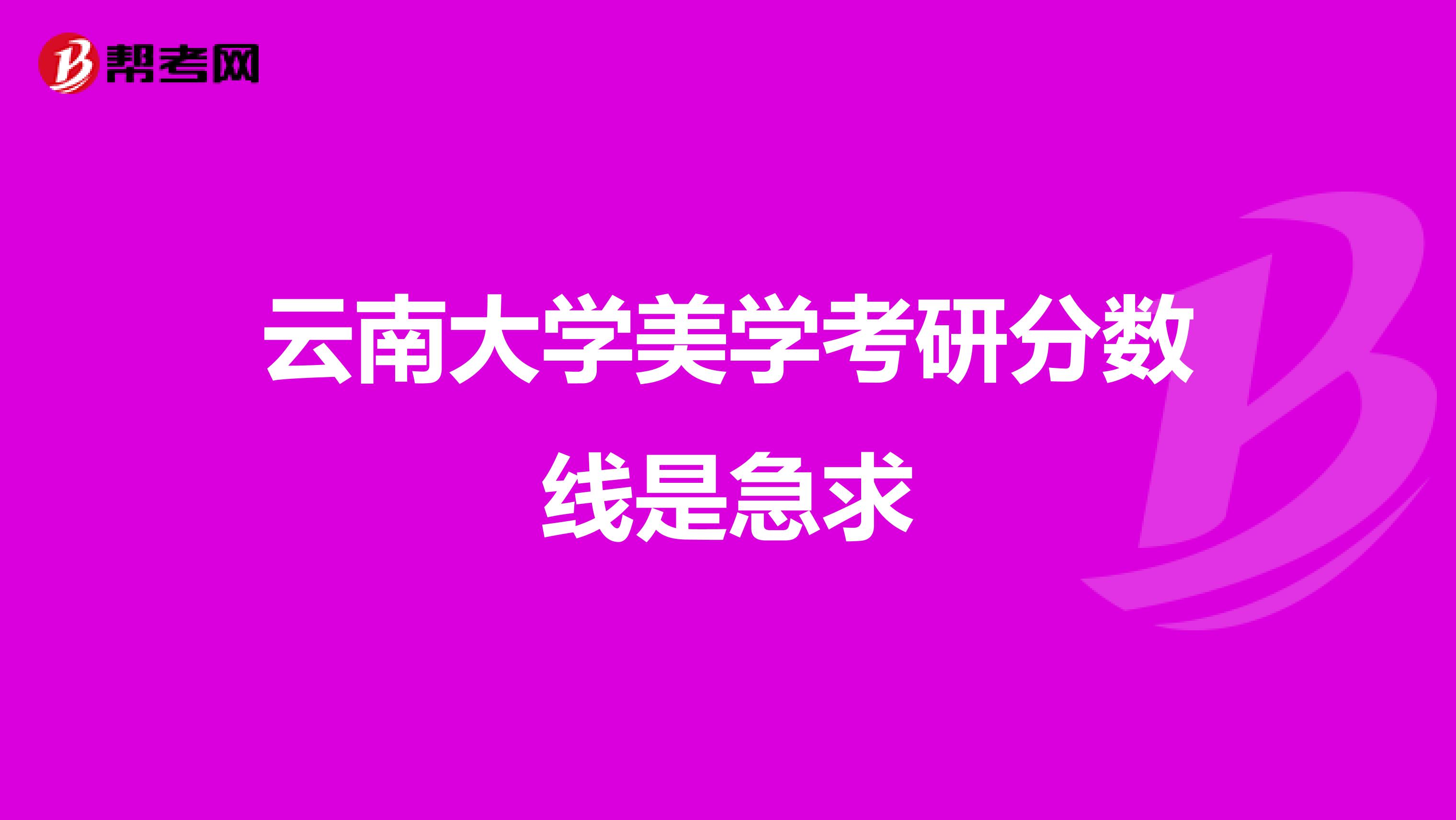 云南大学美学考研分数线是急求