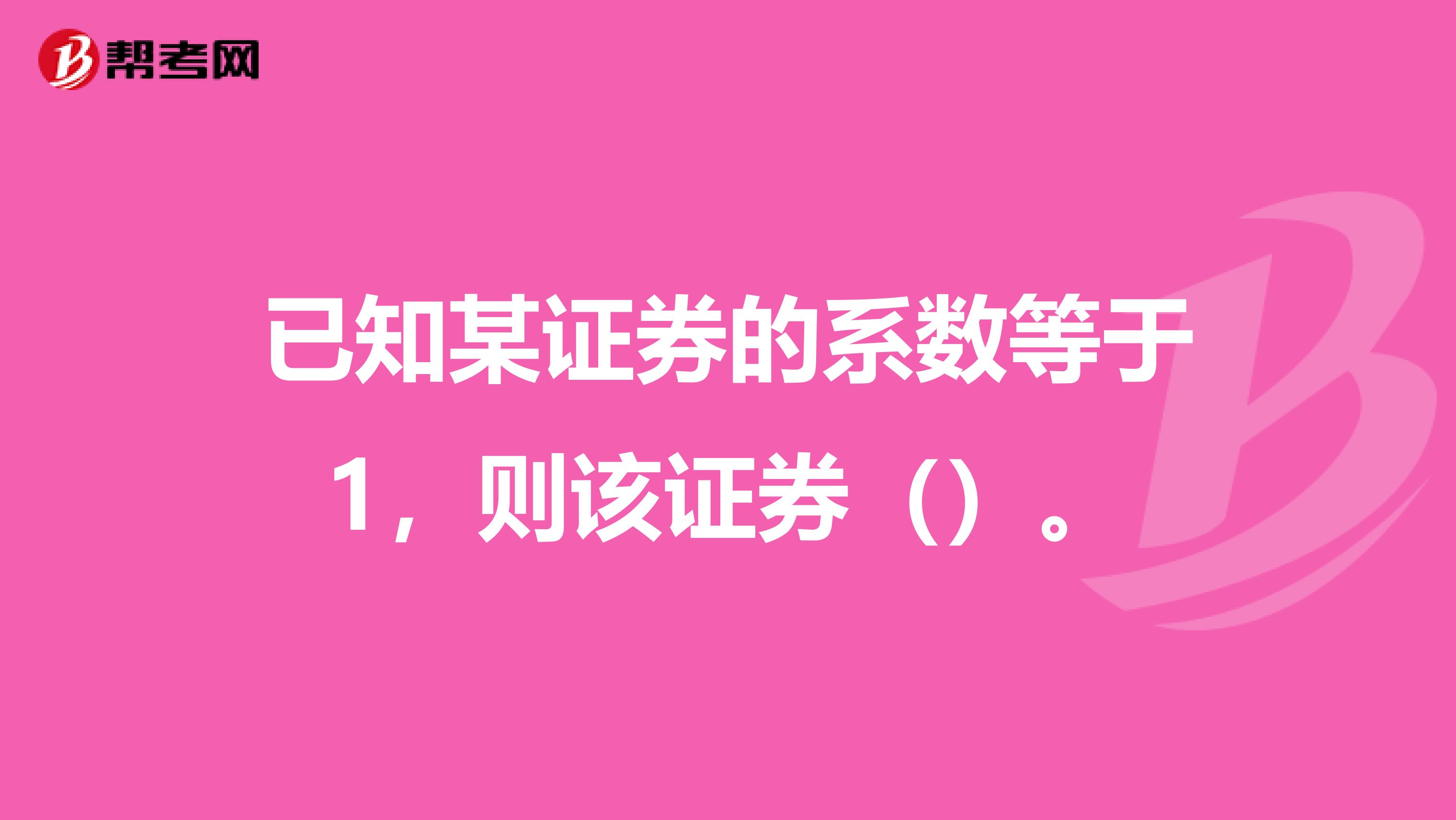 已知某证券的系数等于1，则该证券（）。