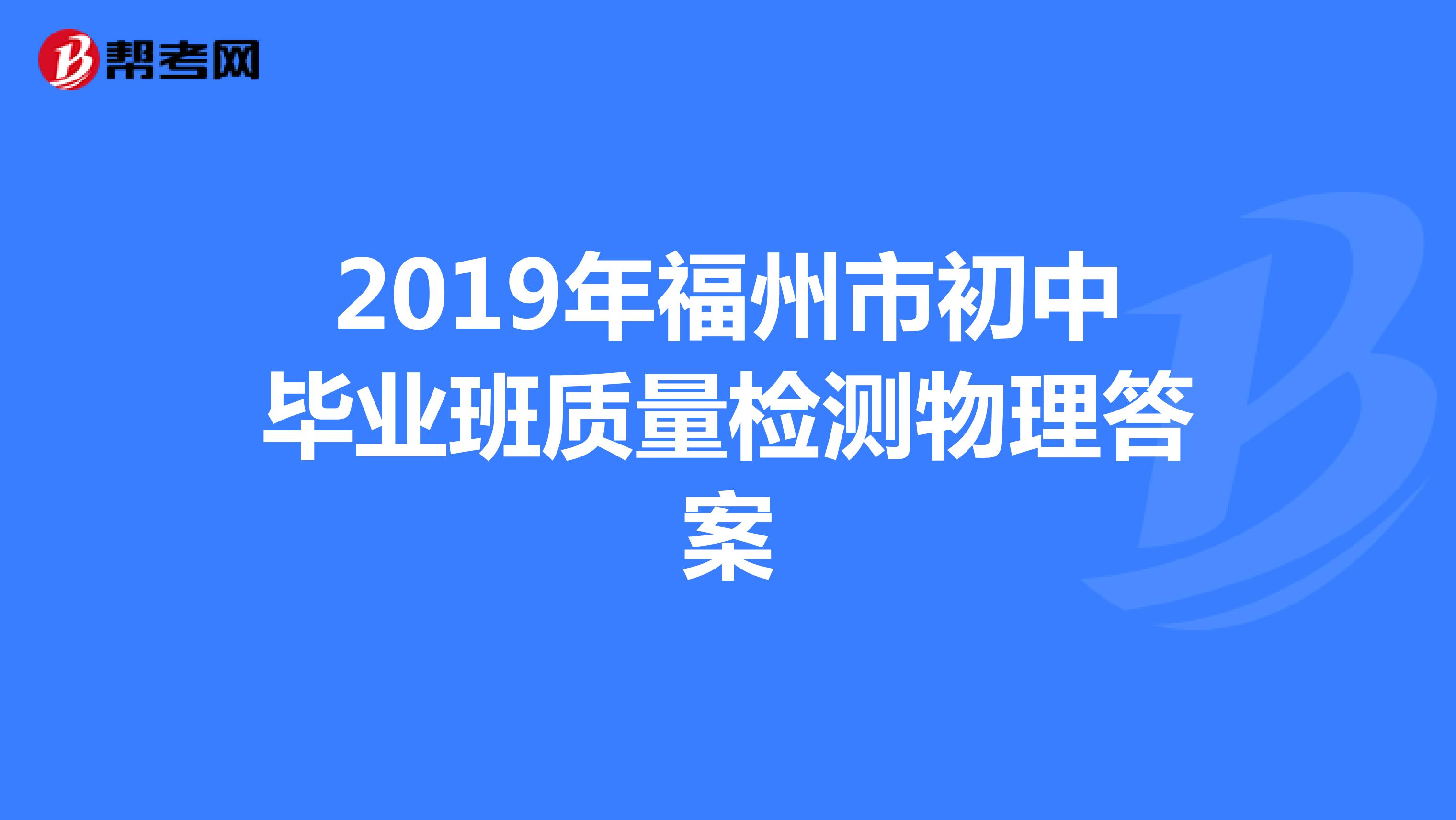 2019年福州市初中毕业班质量检测物理答案