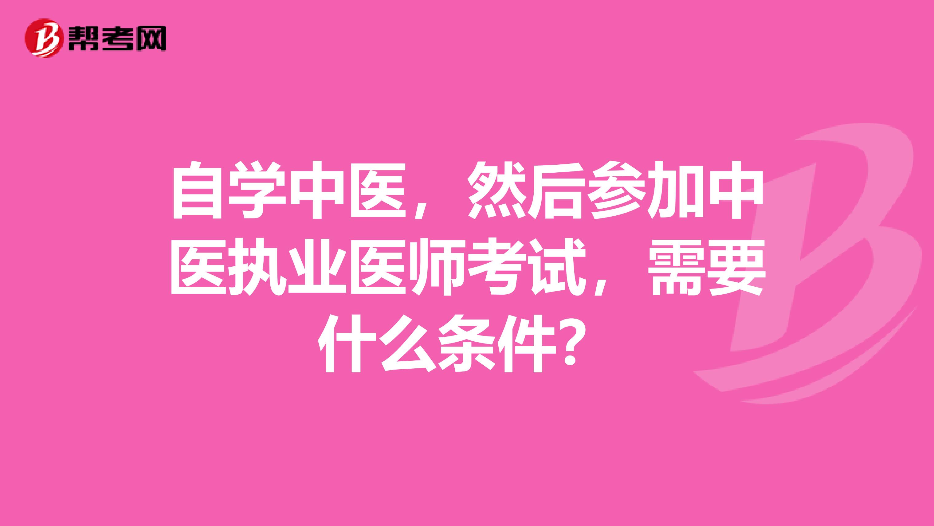 自学中医,然后参加中医执业医师考试,需要什么条件?