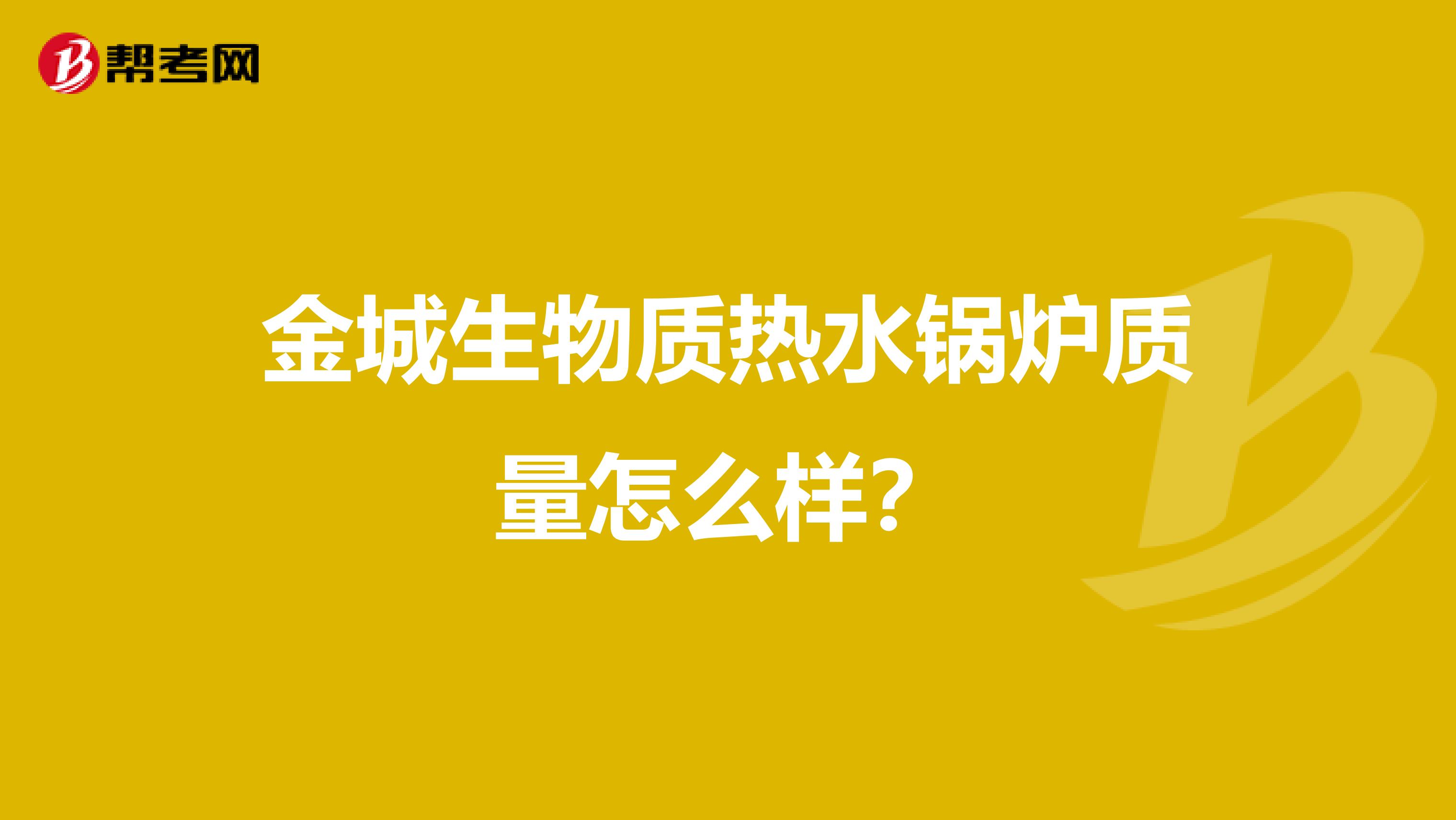 金城生物质热水锅炉质量怎么样？