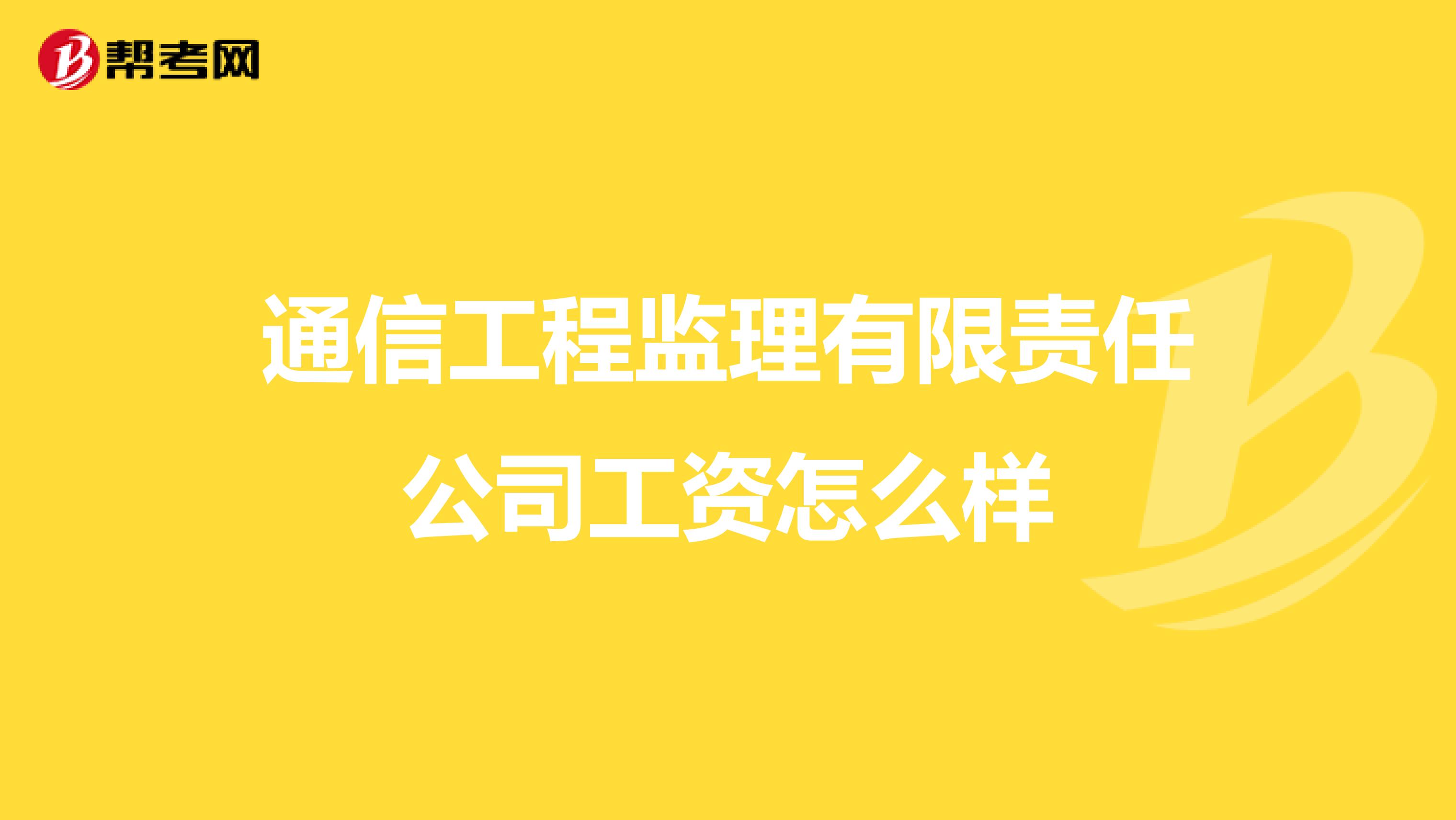通信工程监理有限责任公司工资怎么样