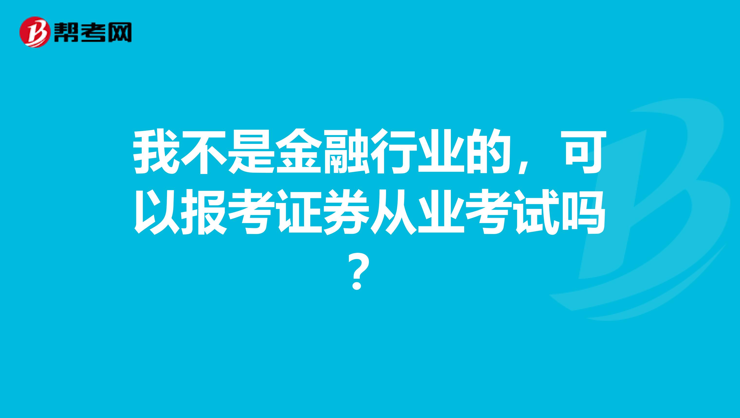 我不是金融行业的，可以报考证券从业考试吗？