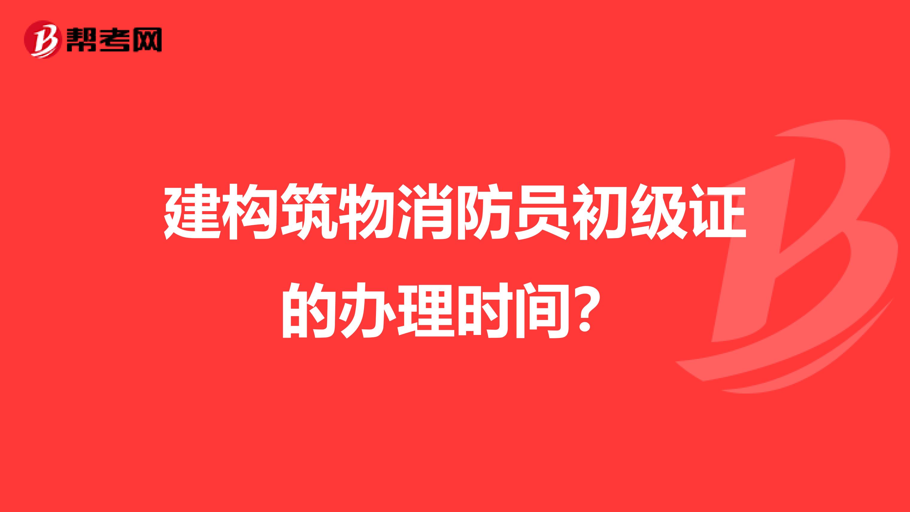 建构筑物消防员初级证的办理时间?