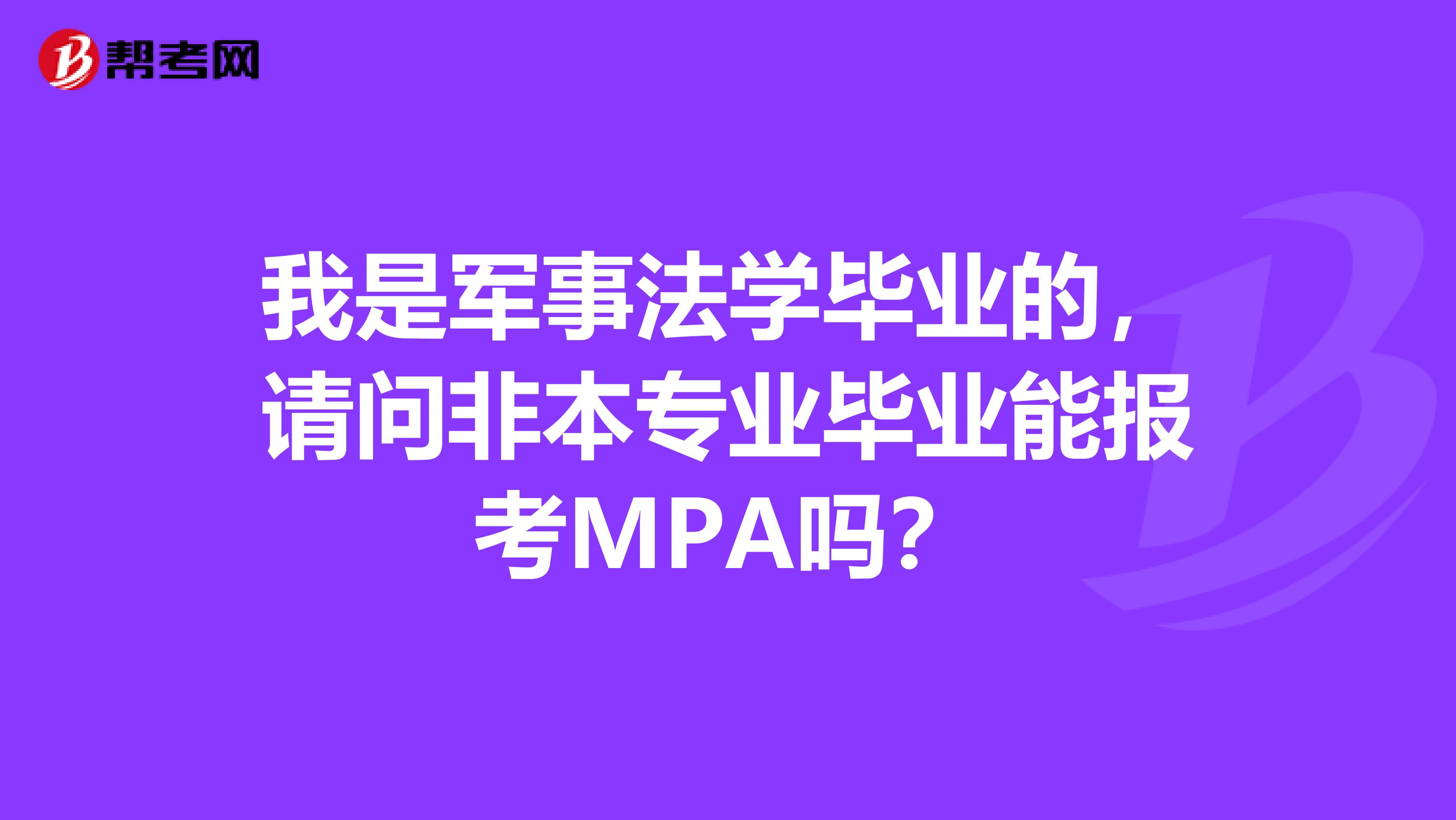 我是军事法学毕业的,请问非本专业毕业能报考MPA吗?