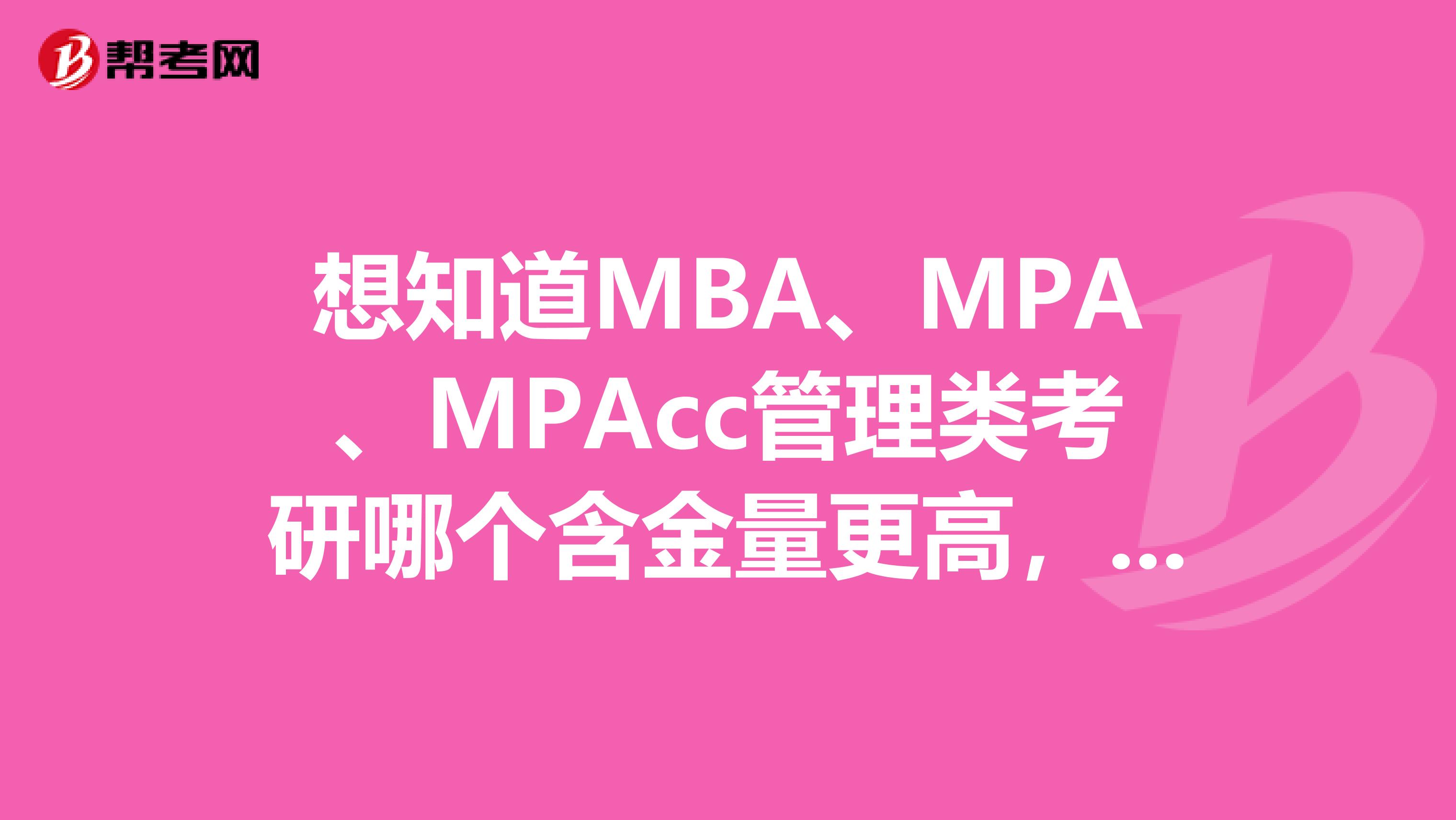 想知道MBA、MPA、MPAcc管理类考研哪个含金量更高，哪个更容易考过