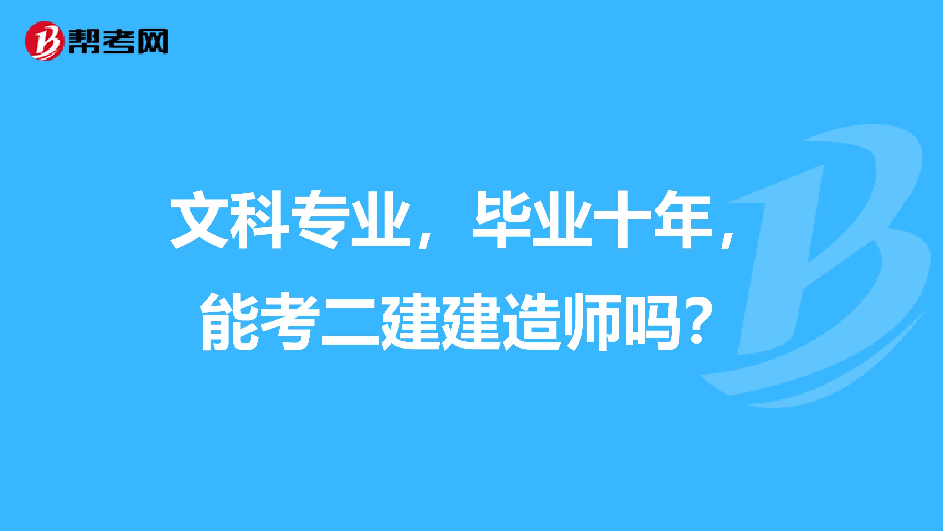 文科专业,毕业十年,能考二建建造师吗?