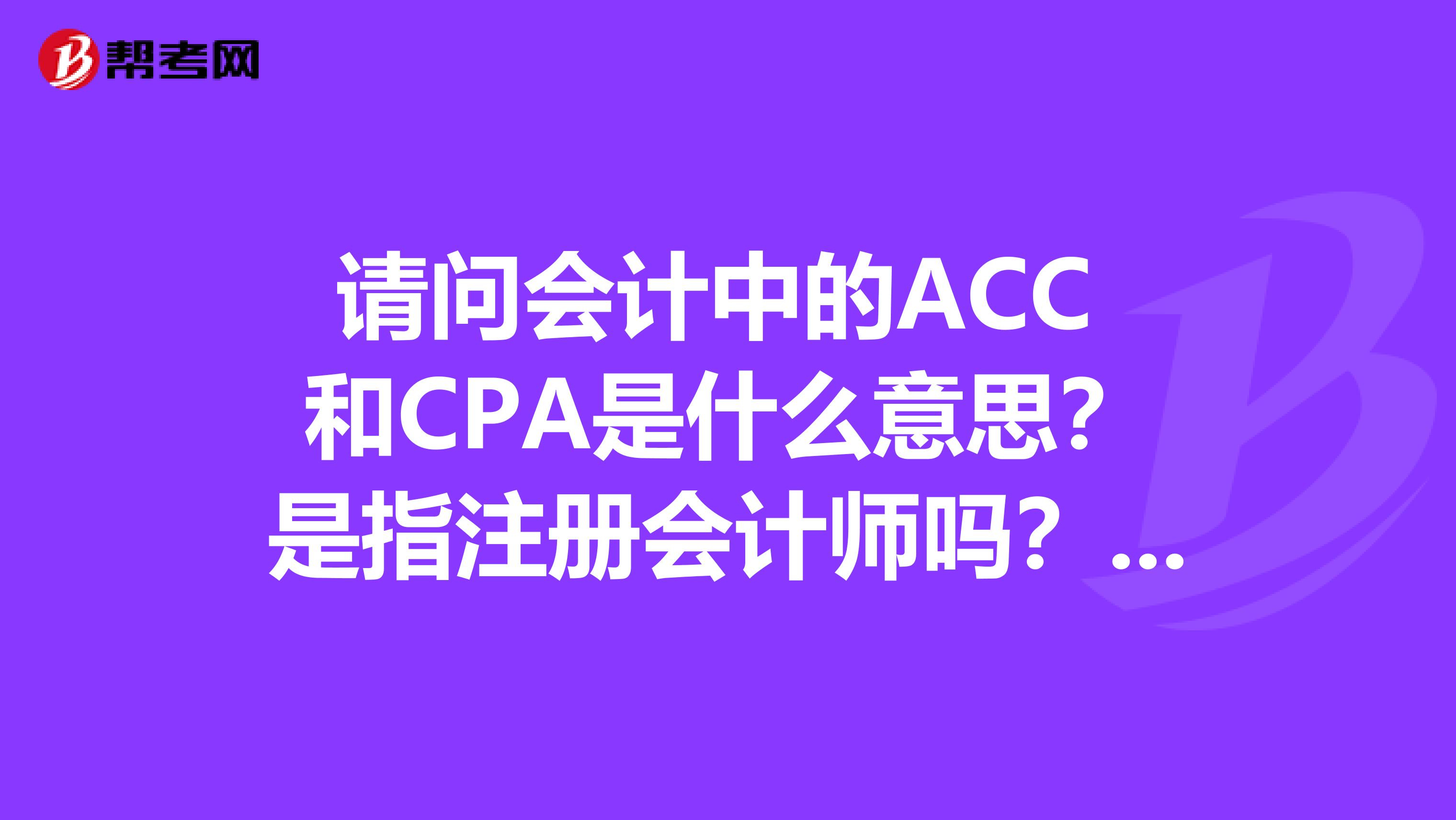 請問會計(jì)中的ACC 和CPA是什么意思？是指注冊會計(jì)師嗎？我想到澳洲讀研，然后辦移民還用考這兩個(gè)證嗎？
