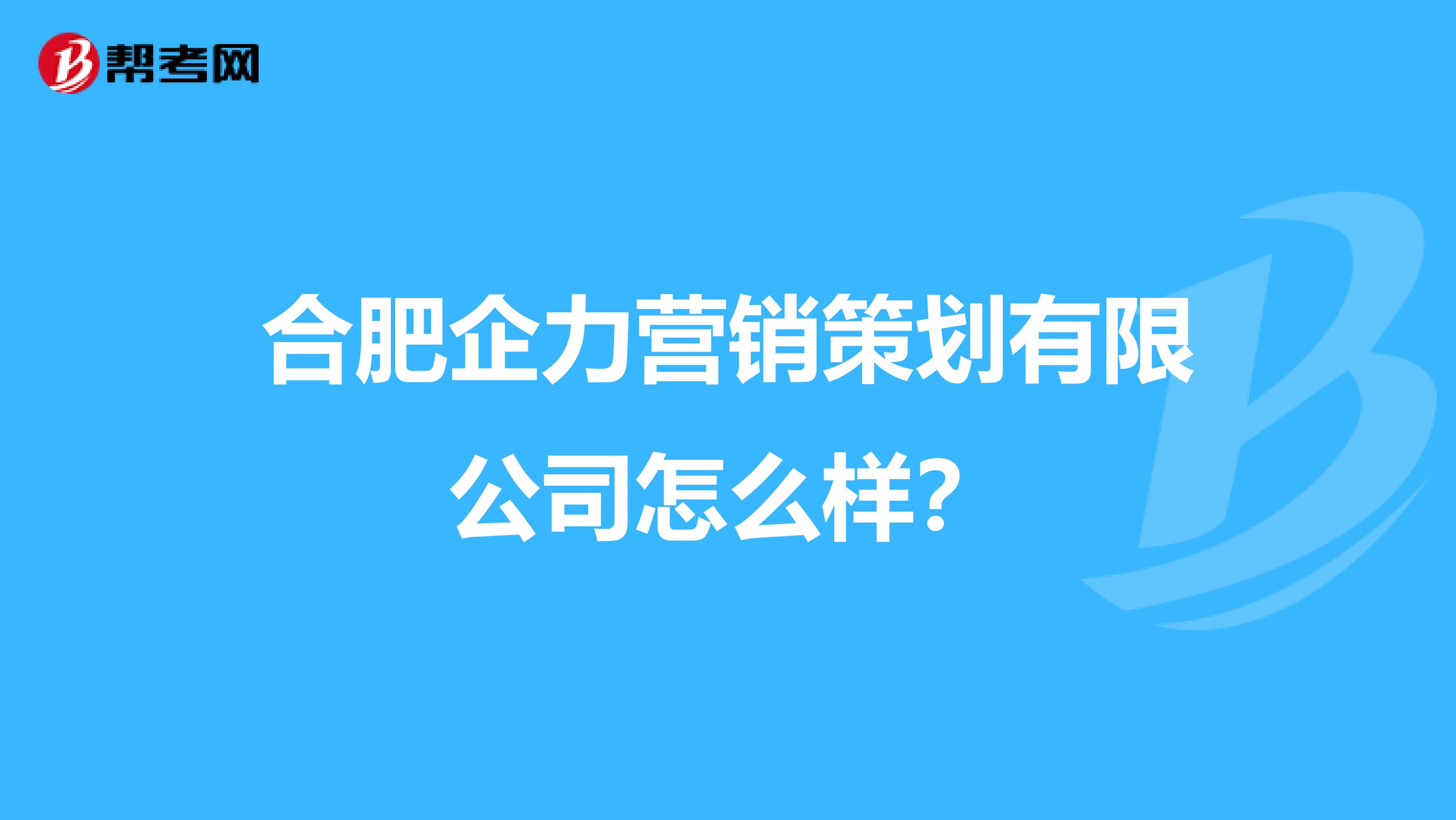 合肥企力营销策划有限公司怎么样？