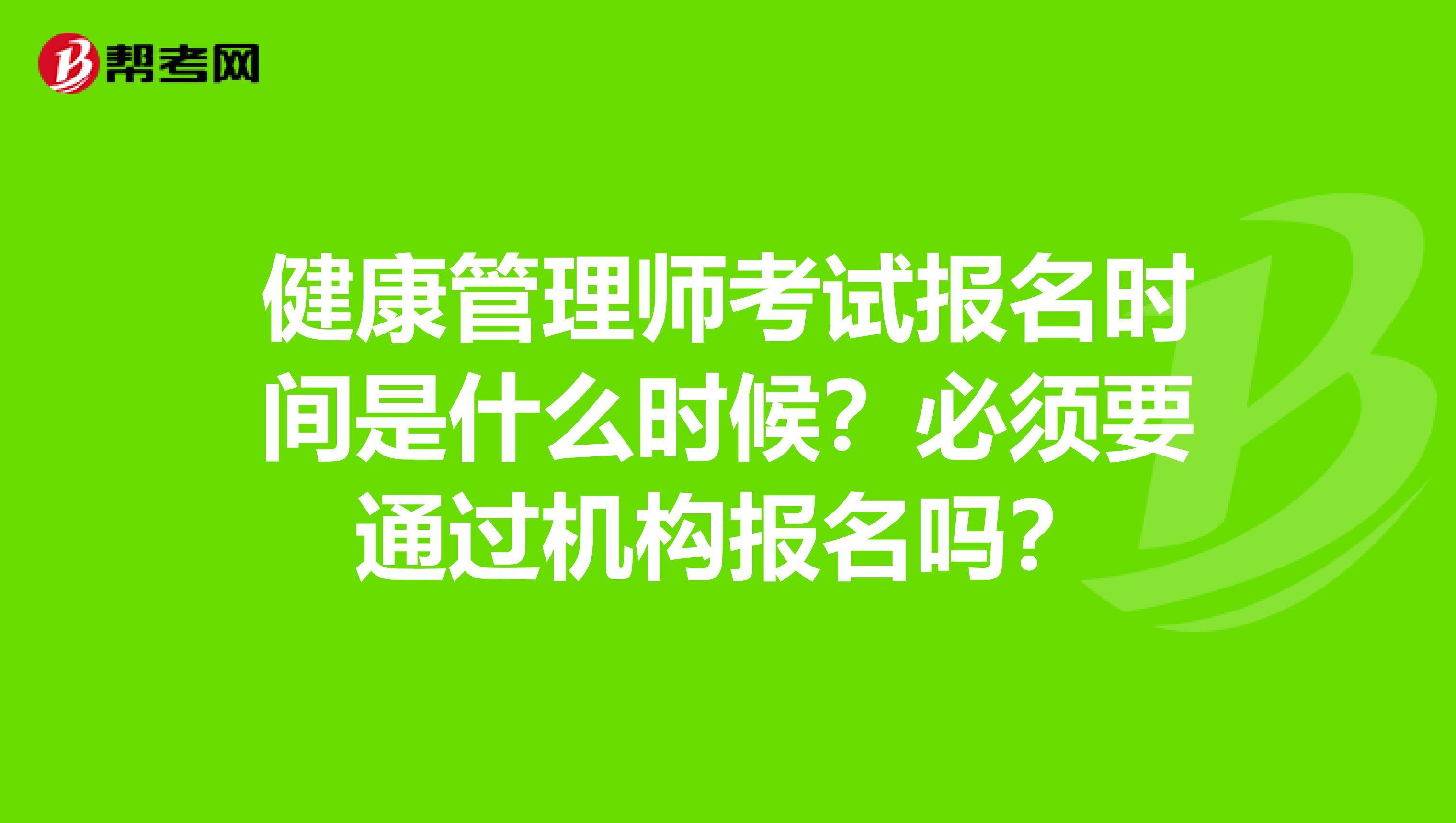 健康管理师考试报名时间是什么时候？必须要通过机构报名吗？