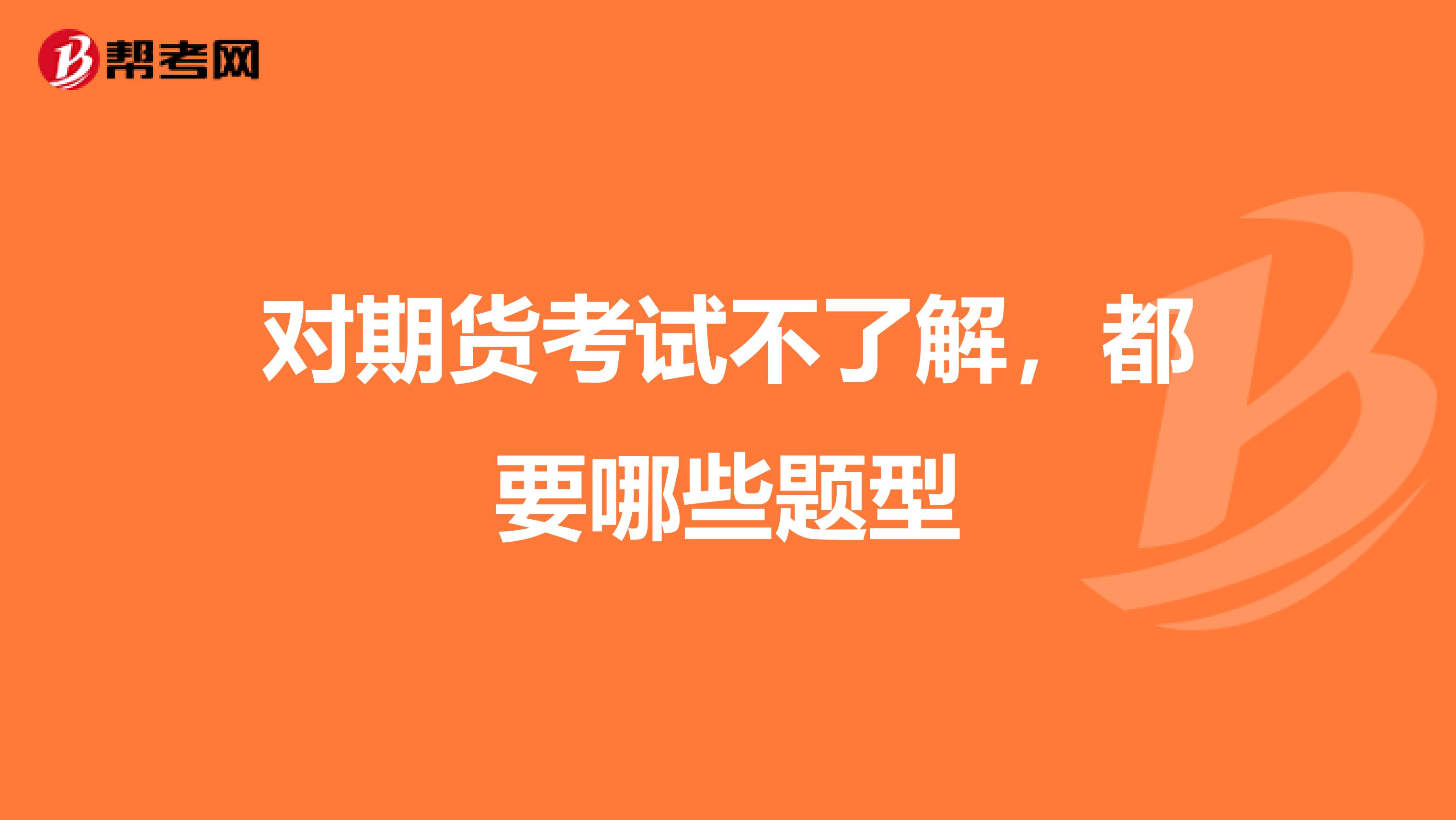 对期货考试不了解,都要哪些题型