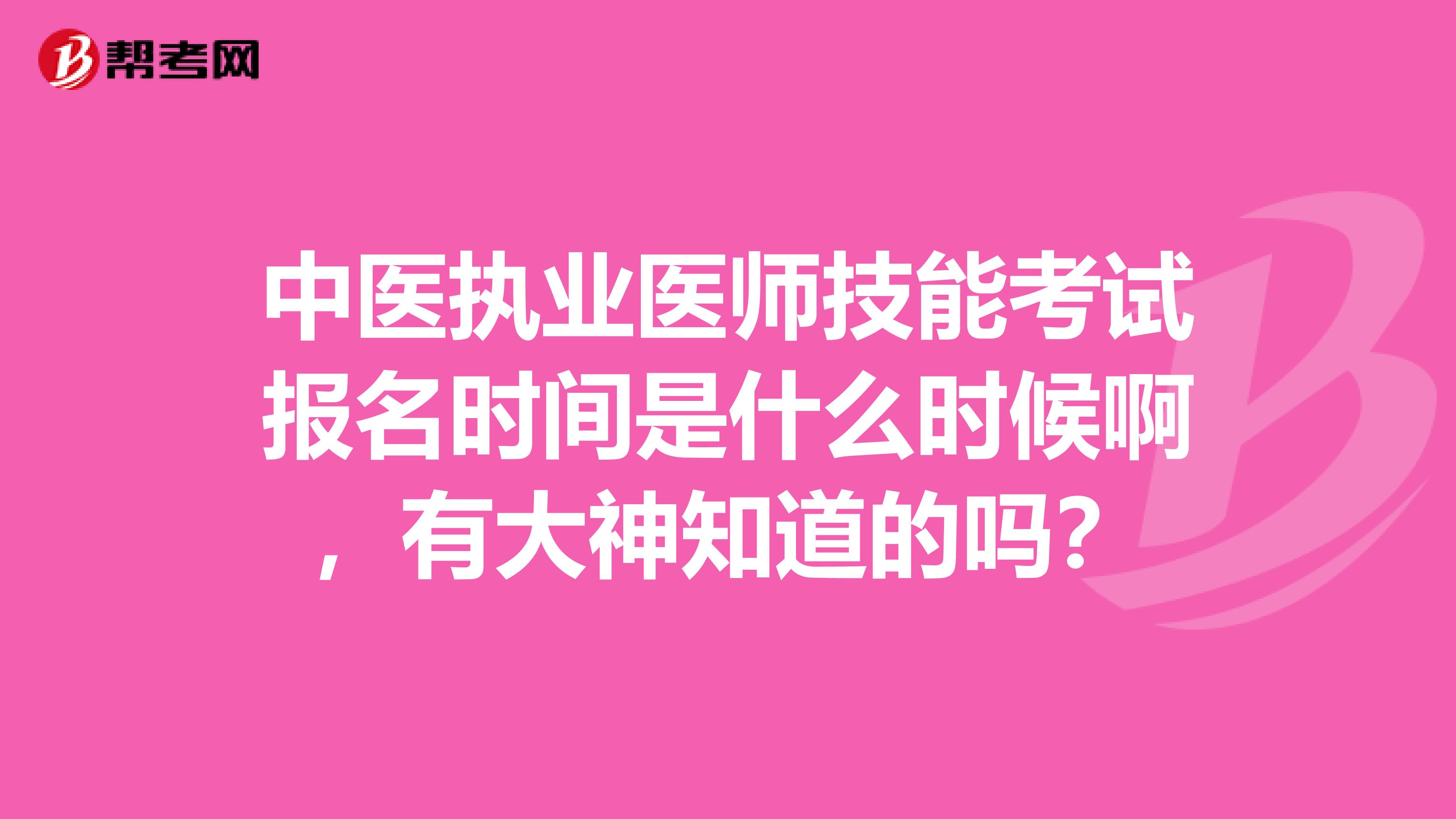 中医执业医师技能考试报名时间是什么时候啊,有大神知道的吗?