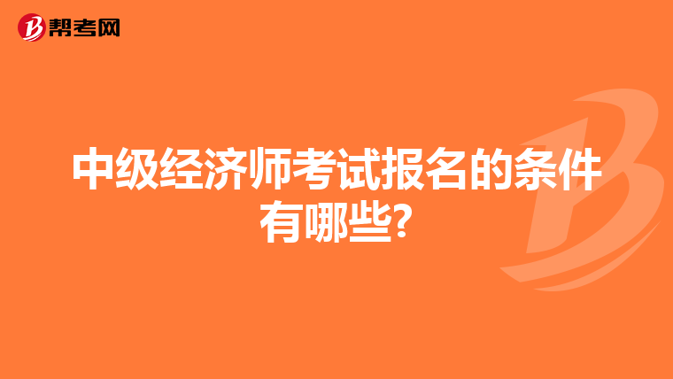 中级经济师考试报名的条件有哪些?