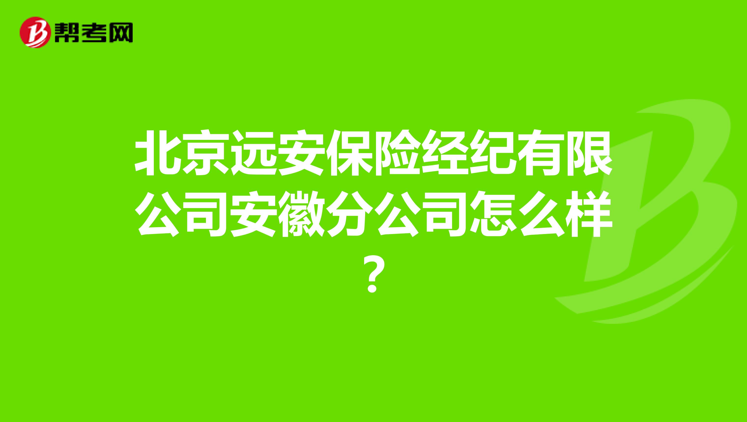 北京远安保险经纪有限公司安徽分公司怎么样？