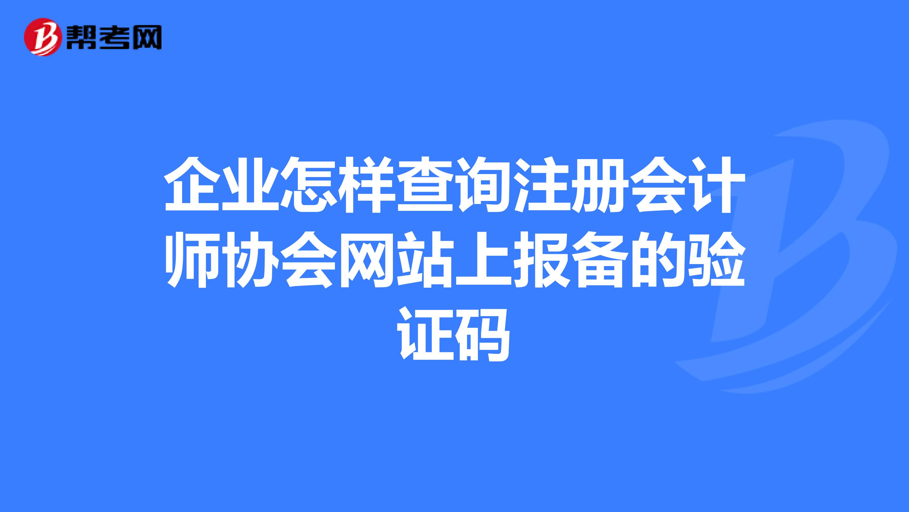 企业怎样查询注册会计师协会网站上报备的验证码