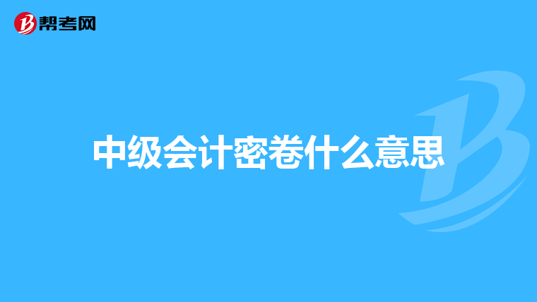 中级会计密卷什么意思