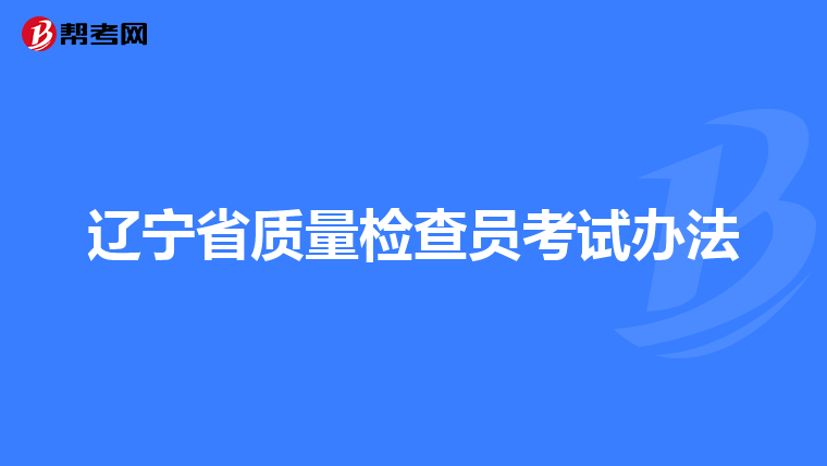 辽宁省质量检查员考试办法