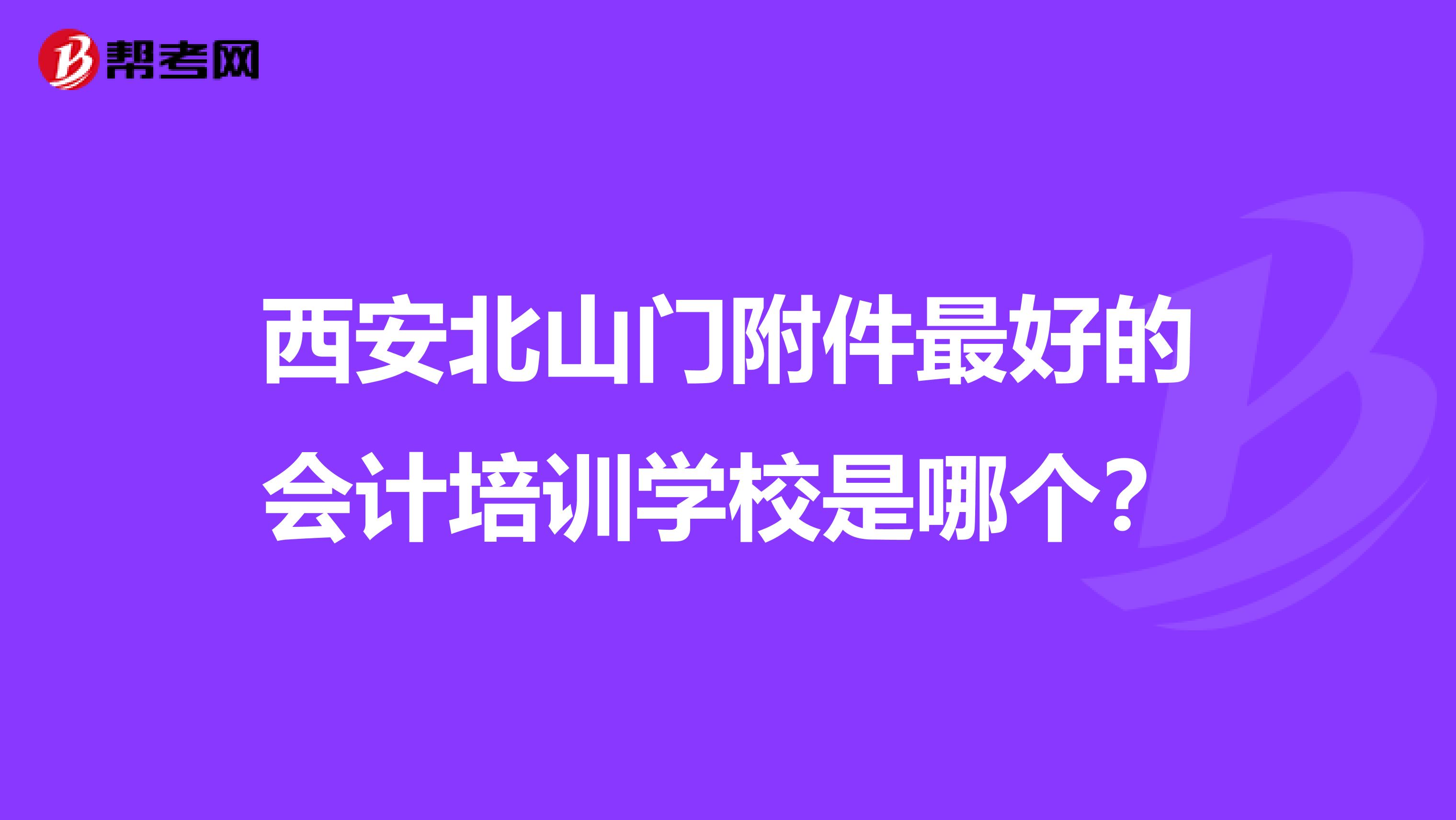 西安北山門附件最好的會計培訓學校是哪個？