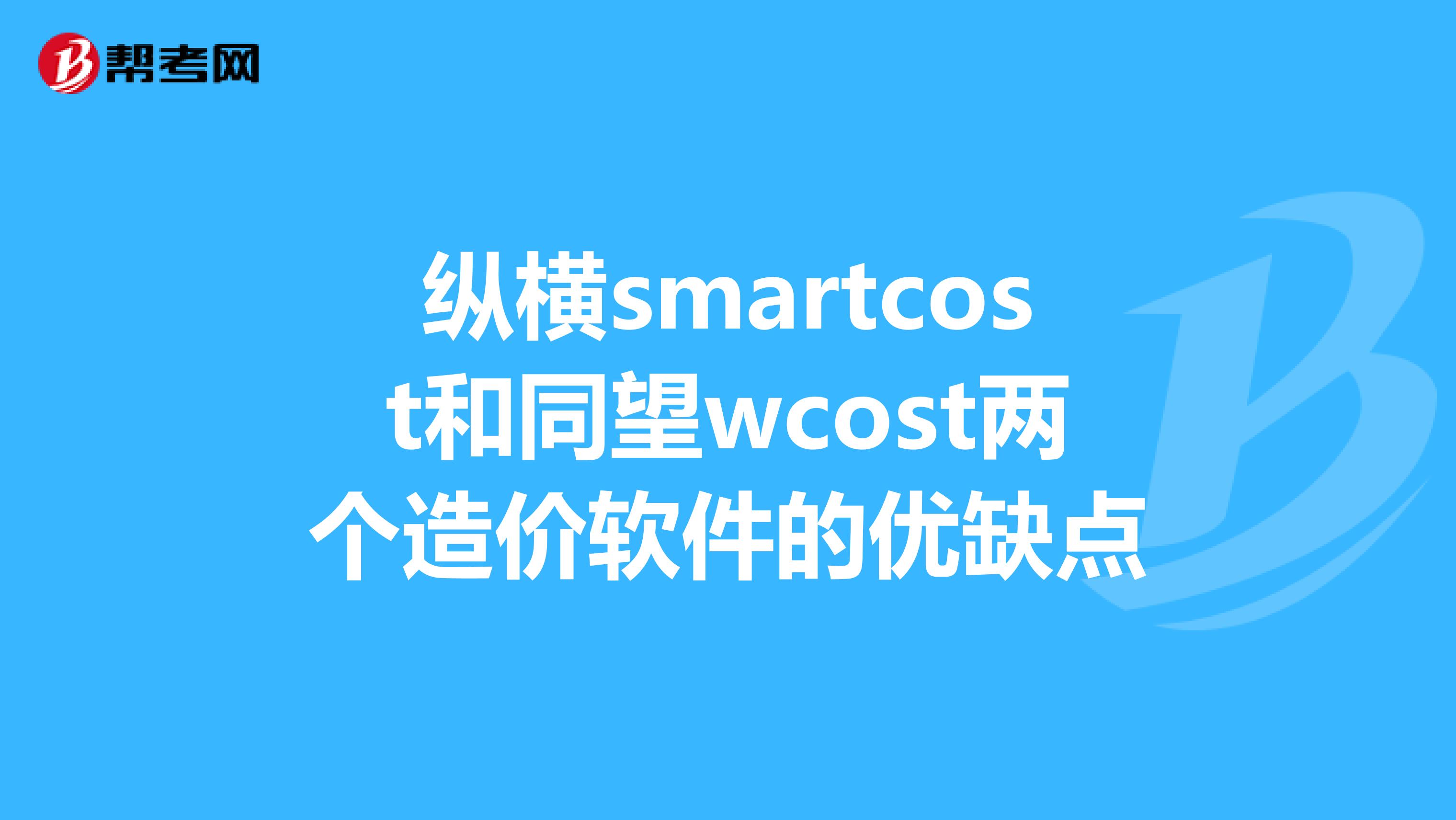 纵横smartcost和同望wcost两个造价软件的优缺点