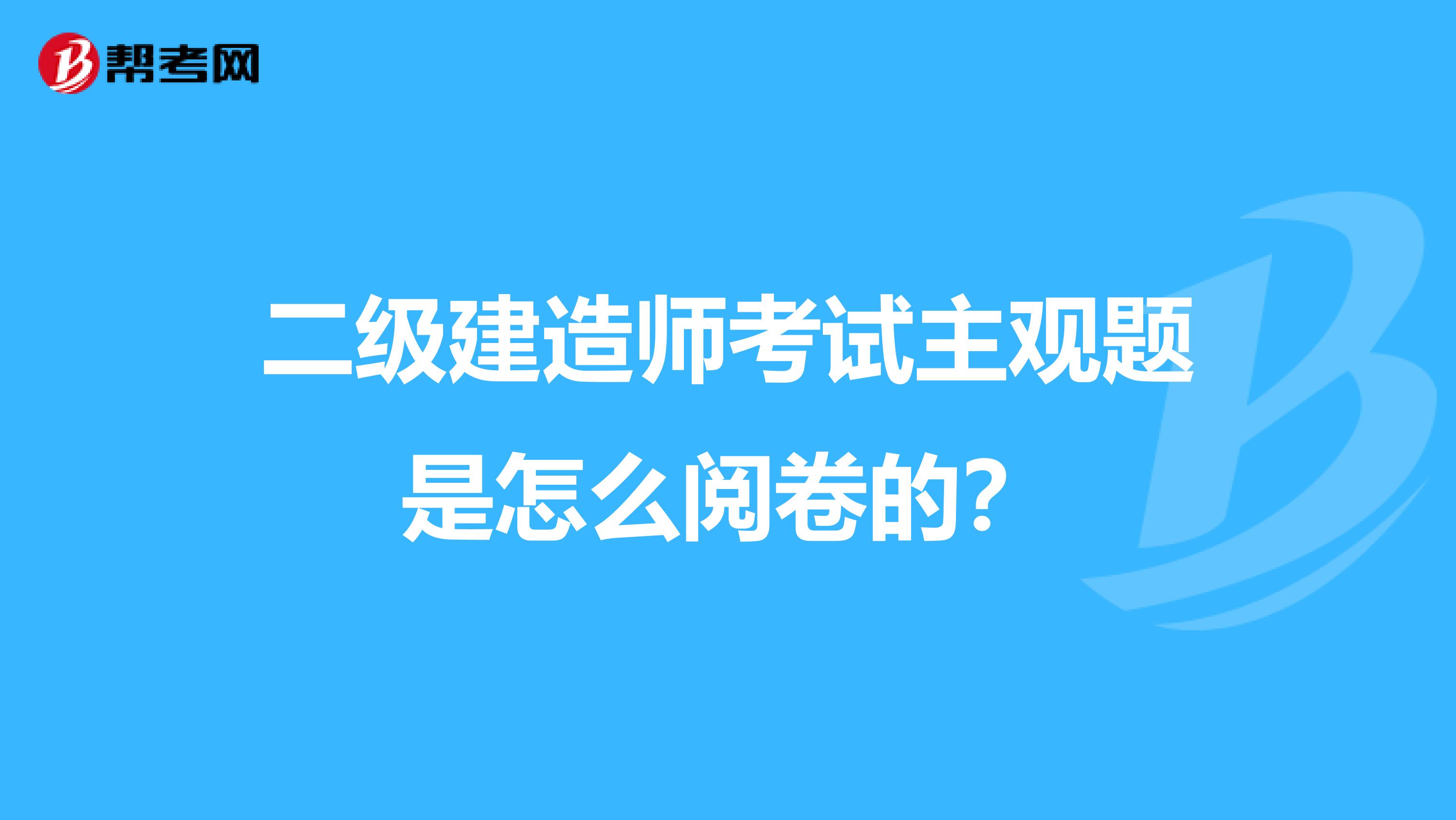 二级建造师考试主观题是怎么阅卷的?